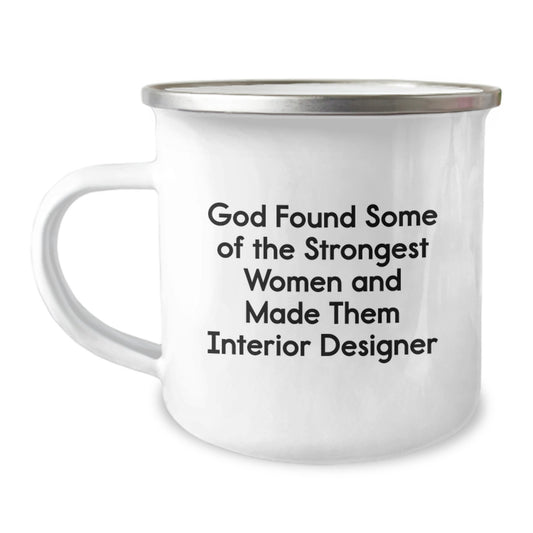 Funny 'God Found Some Of The Strongest Women And Made Them Interior Designers' Quotes Interior Designer Gifts, Camping Mug, Christmas Unique Gifts from Women to Interior Designer Friends and Family - Image 1