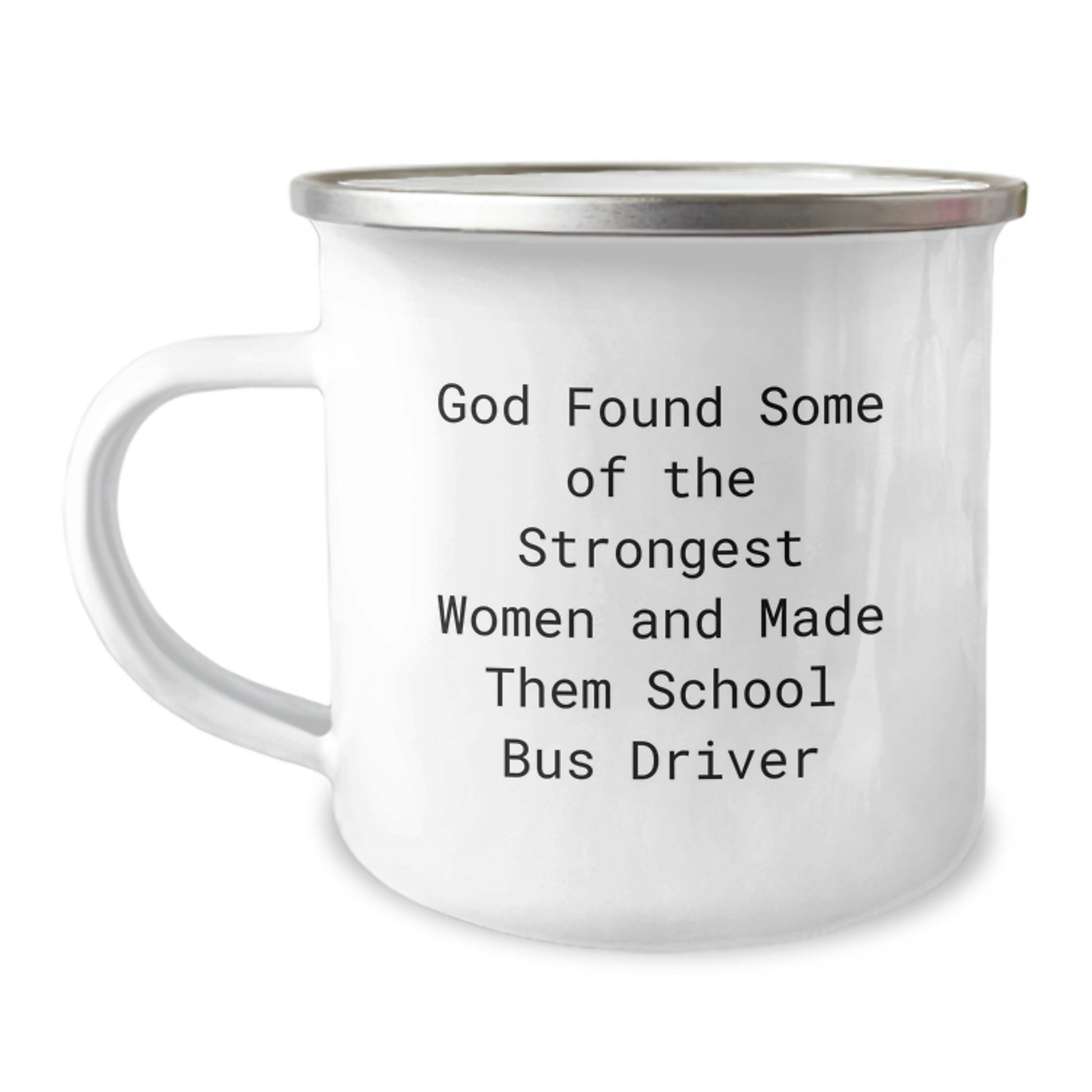 Funny School Bus Driver Gifts from Women - Camping Mug for Birthday, 'God Found Some Of The Strongest Women And Made Them School Bus Driver' Quote, 12 oz Stainless Steel with Enamel Finish - Image 1