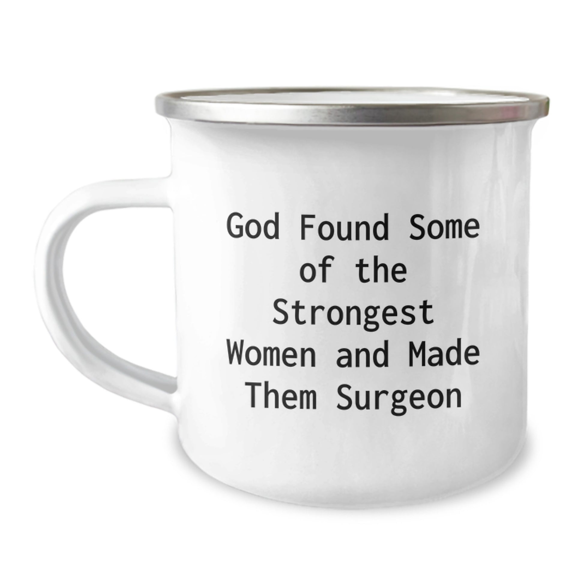 Funny Inspirational Gifts from Friends to Surgeon Graduation Mug, 'God Found Some Of The Strongest Women And Made Them Surgeon', 12 oz Stainless Steel Camping Mug - Image 1