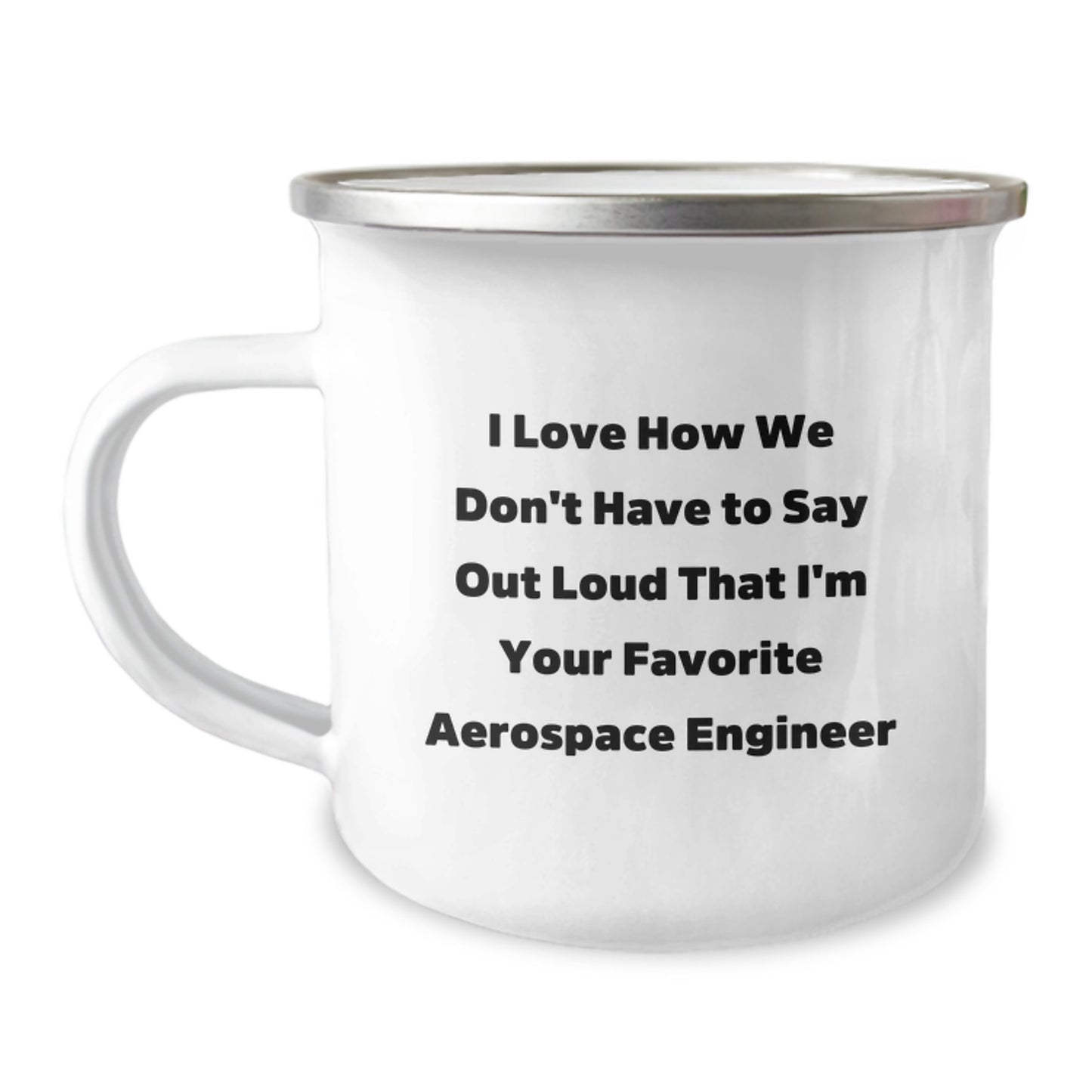 Aerospace Engineer Camping Mug, Funny Gifts from Friends for Birthday, 'I Love How We Don't Have To Say Out Loud That I'm Your Favorite Aerospace Engineer' Quote - Image 1