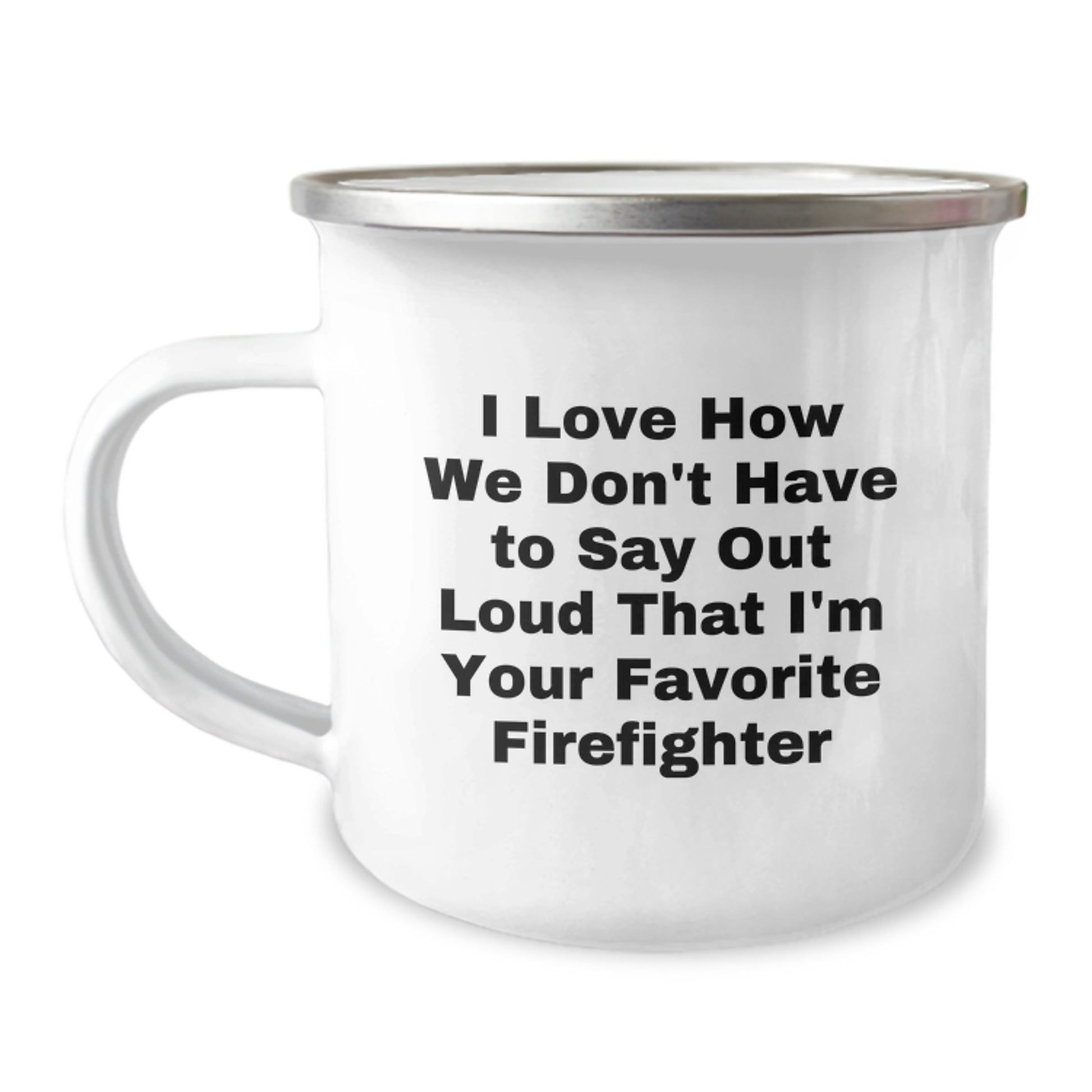 Funny Firefighter Gifts, I Love How We Don't Have To Say Out Loud That I'm Your Favorite Firefighter, Camping Mug for Graduation Gifts from Friends to Firefighter - Image 1