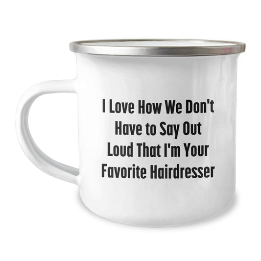 Gifts from Friends to Hairdresser - I Love How We Don't Have To Say Out Loud That I'm Your Favorite Hairdresser - Graduation Unique Gifts for Hairdresser, Funny Quote on Camping Mug - Image 1