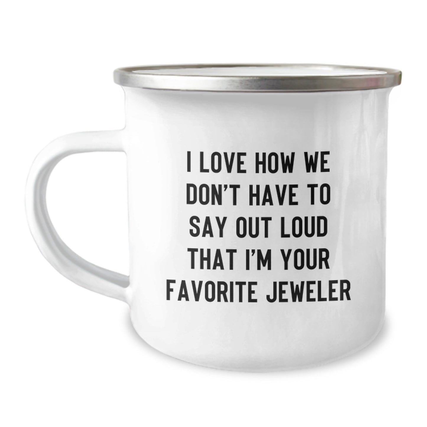 Funny Jeweler Gifts from Friends, Gifts for Jeweler, Camping Mug for Graduation, 'I Love How We Don't Have To Say Out Loud That I'm Your Favorite Jeweler', Unique Gifts from Men to Women - Image 1