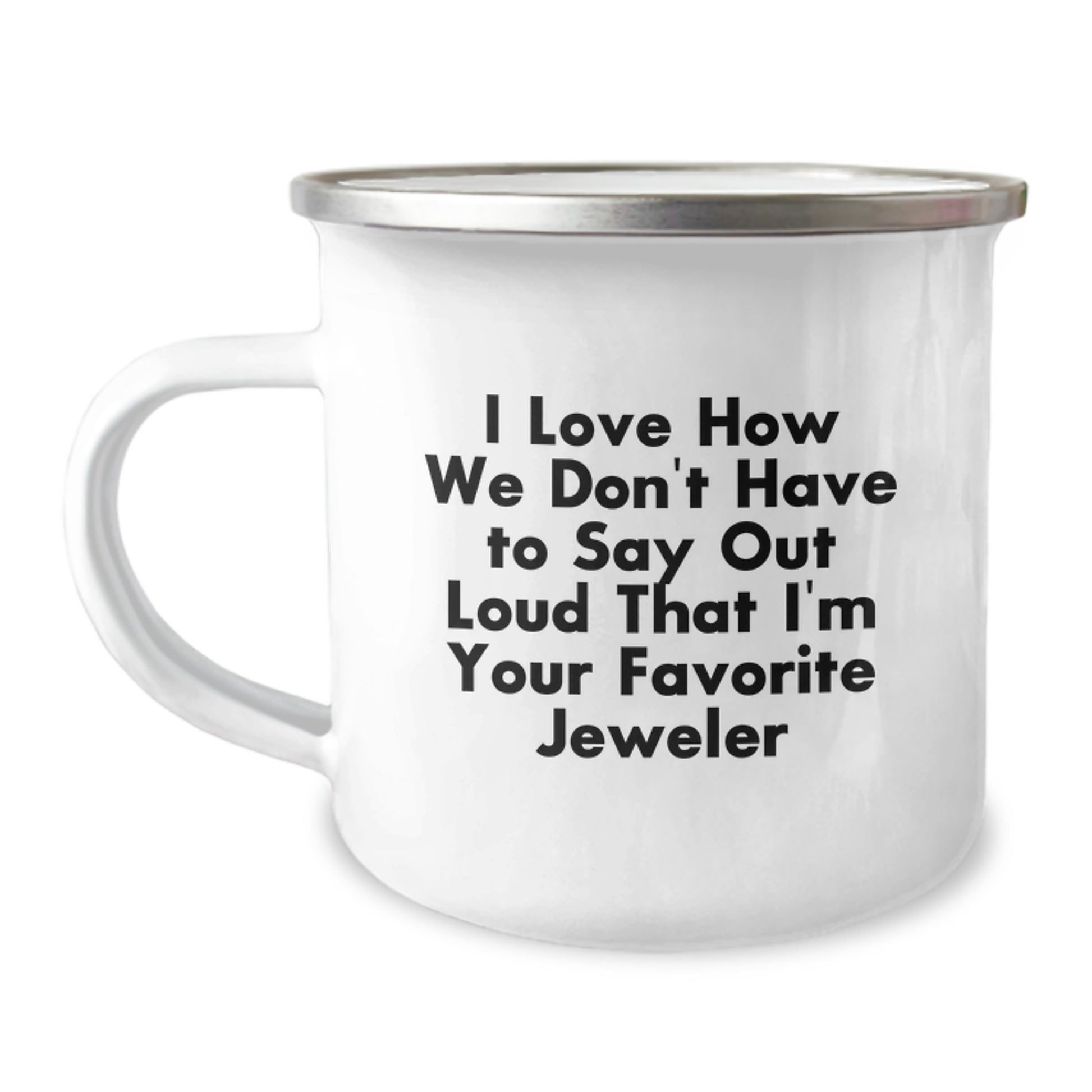 Funny Jeweler Gifts from Friends - I Love How We Don't Have To Say Out Loud That I'm Your Favorite Jeweler Graduation Gifts for Men Camping Mug - Image 1