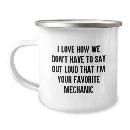 Funny Mechanic Gifts for Men, Unique Camping Mug from Friends, I Love How We Don't Have To Say Out Loud That I'm Your Favorite Mechanic - Image 1