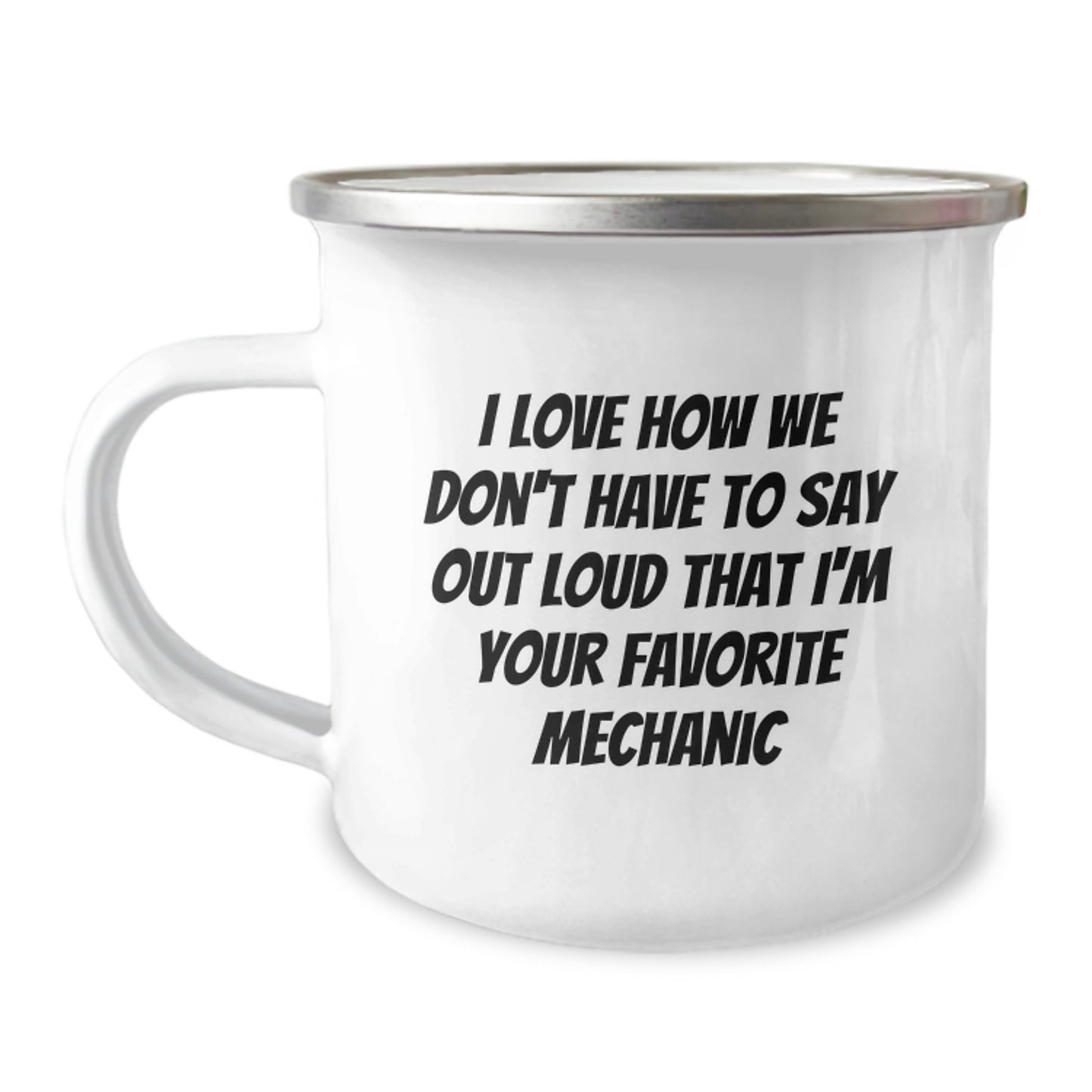 Funny Mechanic Gifts for Men - Christmas Unique Presents from Friends - 12 oz Camping Mug with I Love How We Don't Have To Say Out Loud That I'm Your Favorite Mechanic - Image 1