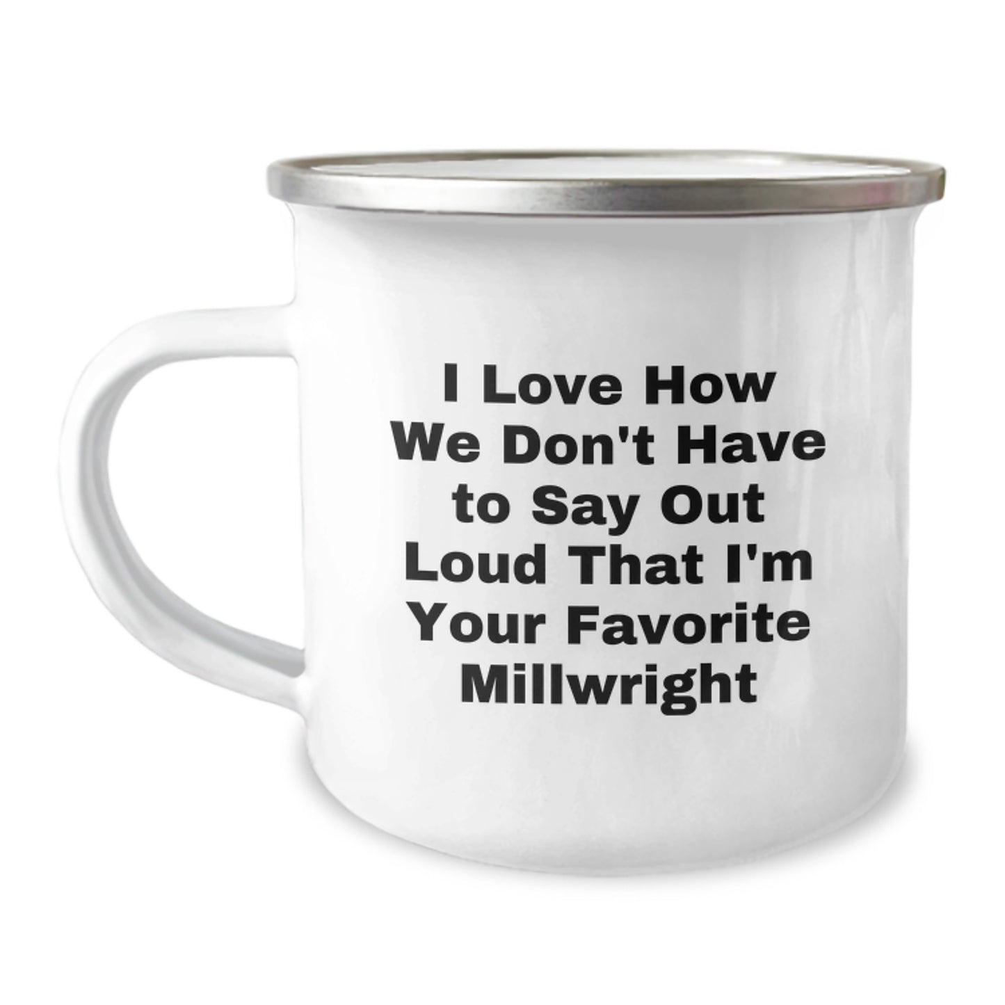 Funny Millwright Gifts from Friends for Men, Unique Christmas Unique Gifts, Millwright Enthusiast Camping Mug, 'I Love How We Don't Have To Say Out Loud That I'm Your Favorite Millwright' - Image 1