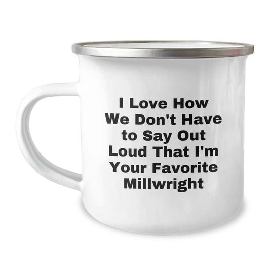 Funny Millwright Gifts from Friends for Men, Unique Christmas Unique Gifts, Millwright Enthusiast Camping Mug, 'I Love How We Don't Have To Say Out Loud That I'm Your Favorite Millwright' - Image 1