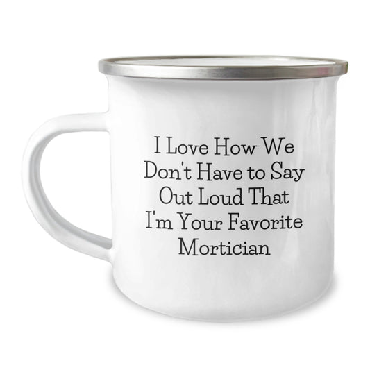 Funny Mortician Gifts from Men to Mortician Friends, Unique Christmas Unique Gifts for Mortician, Camping Mug with I Love How We Don't Have To Say Out Loud That I'm Your Favorite Mortician Quote - Image 1