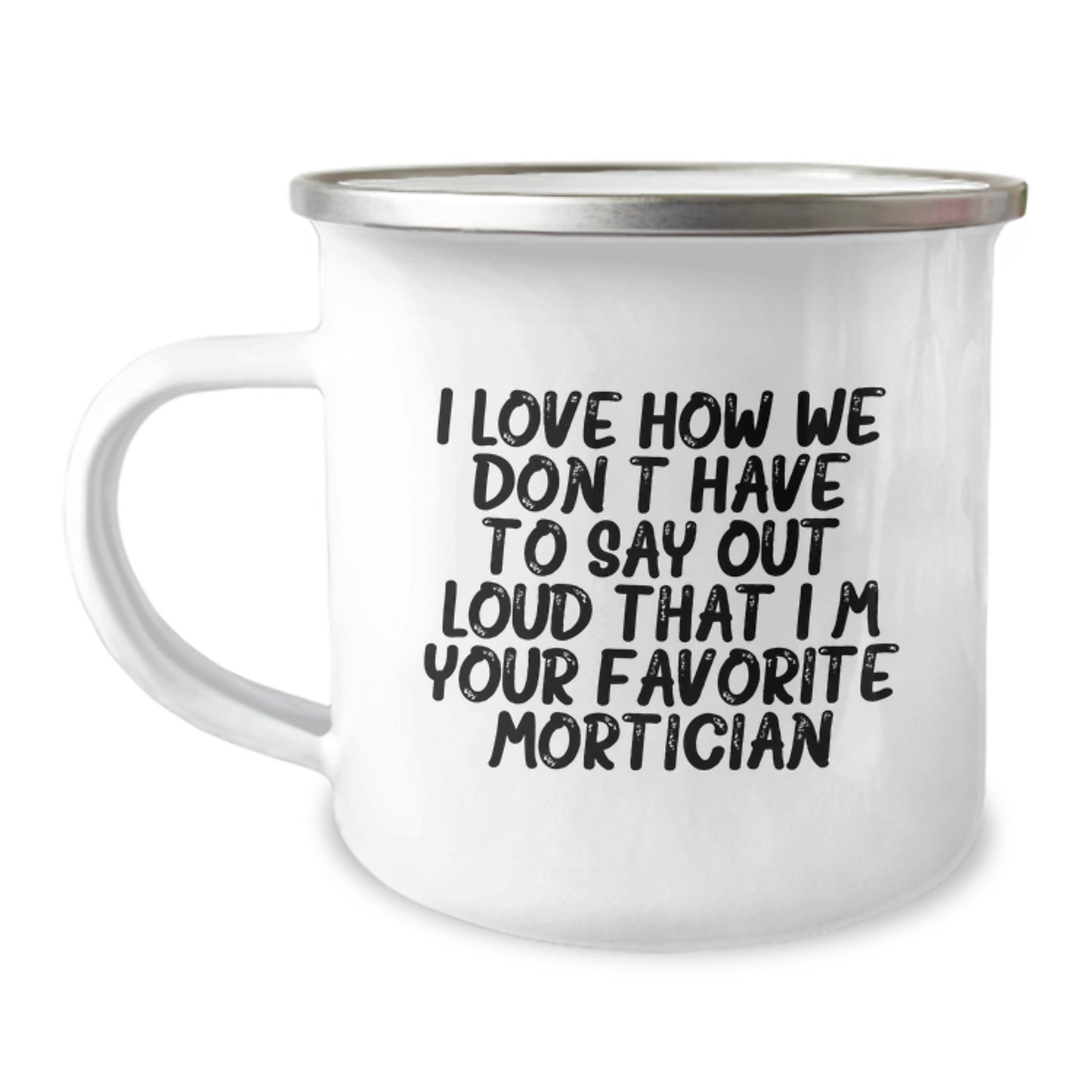 Funny Mortician Gifts for Men - I Love How We Don't Have To Say Out Loud That I'm Your Favorite Mortician, Unique Camping Mug, Stainless Steel with Enamel Finish - Image 1