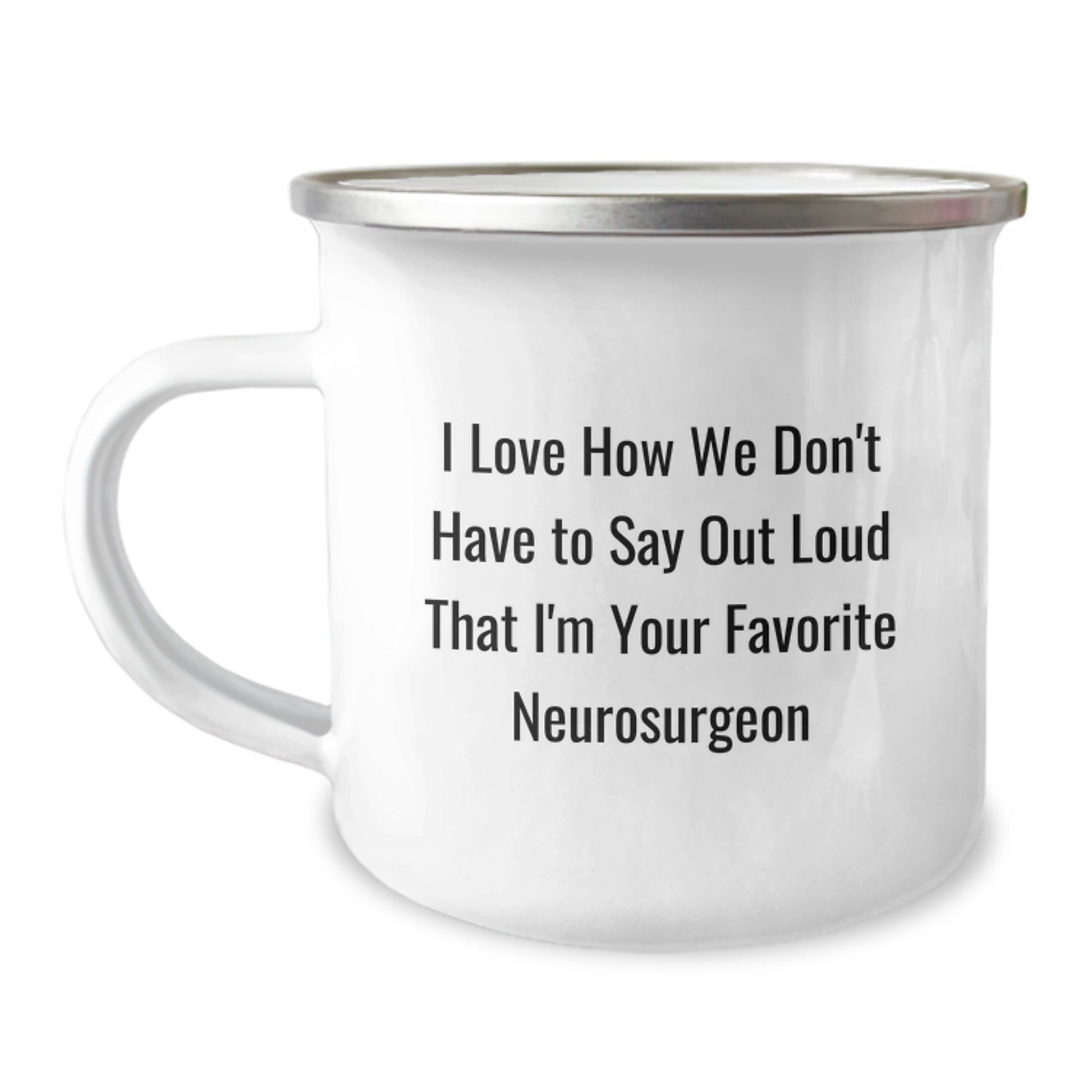 Funny Neurosurgeon Gifts for Men from Family - I Love How We Don't Have To Say Out Loud That I'm Your Favorite Neurosurgeon Camping Mug - Image 1
