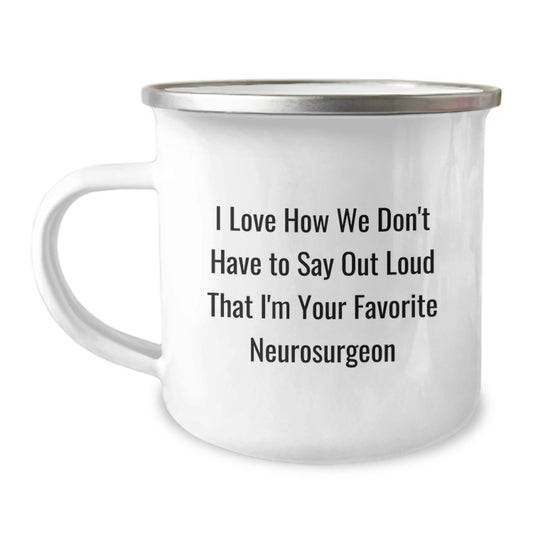 Funny Neurosurgeon Gifts for Men from Family - I Love How We Don't Have To Say Out Loud That I'm Your Favorite Neurosurgeon Camping Mug - Image 1