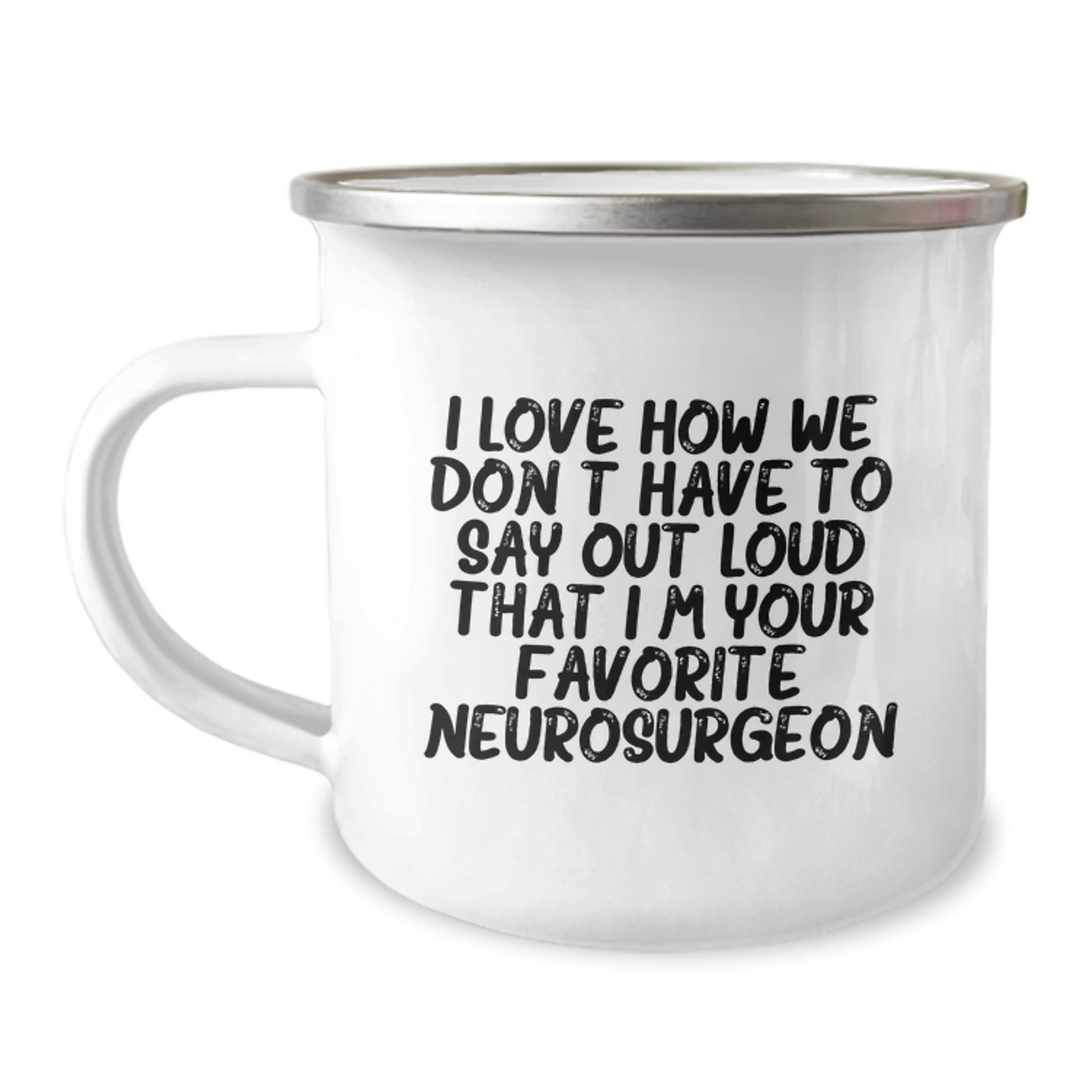Funny Neurosurgeon Gifts for Men from Friends and Family - 'I Love How We Don't Have To Say Out Loud That I'm Your Favorite', 12 oz Stainless Steel Camping Mug, Perfect for Christmas Unique Gifts - Image 1