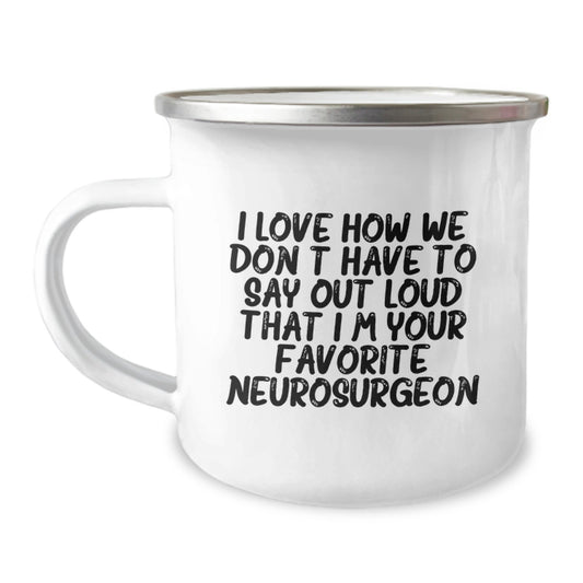 Funny Neurosurgeon Gifts for Men from Friends and Family - 'I Love How We Don't Have To Say Out Loud That I'm Your Favorite', 12 oz Stainless Steel Camping Mug, Perfect for Christmas Unique Gifts - Image 1