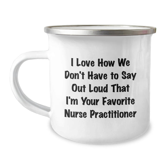 Funny Nurse Practitioner Gifts for Men, Unique Camping Mug for Nurse Practitioner, I Love How We Don't Have to Say Out Loud That I'm Your Favorite Nurse Practitioner - Image 1