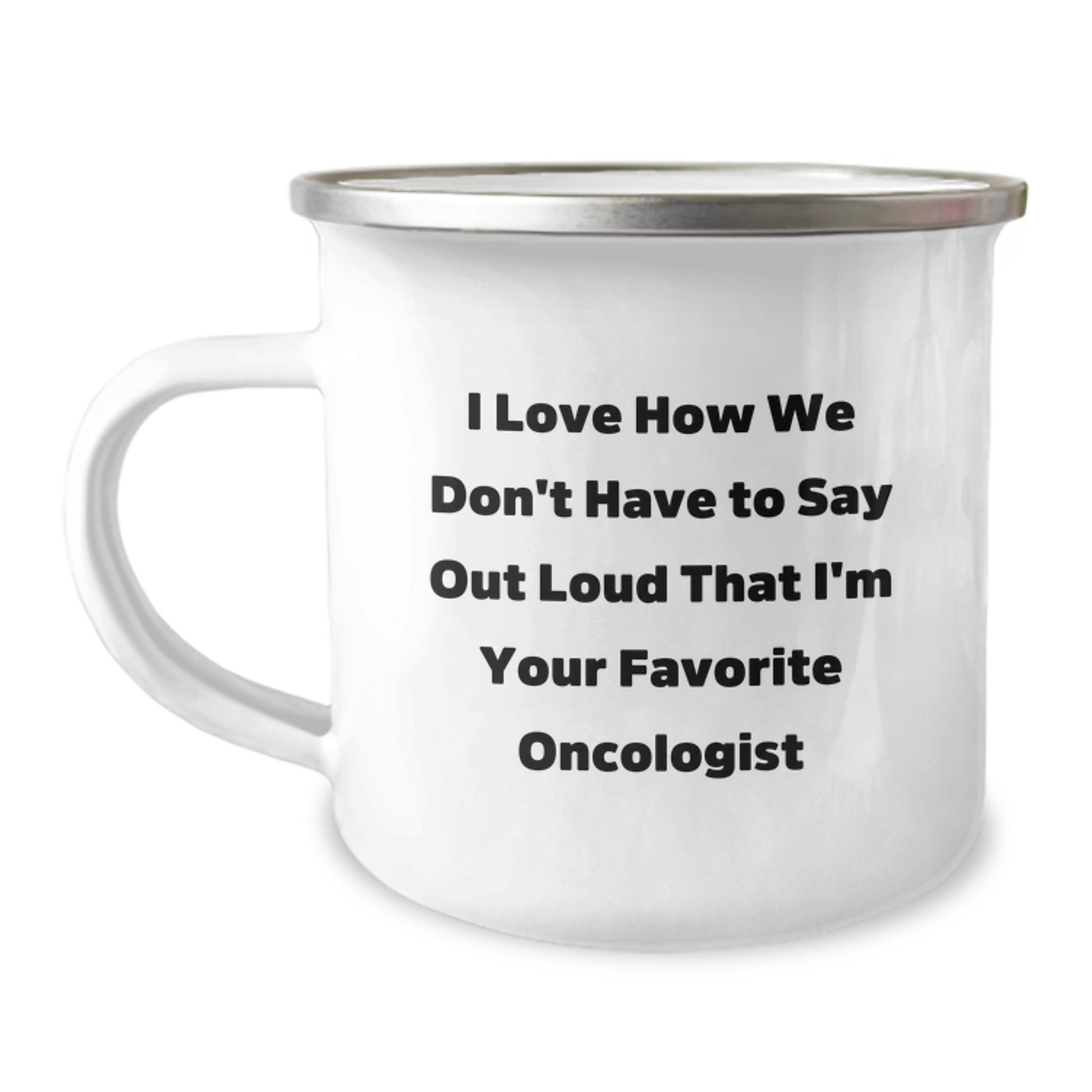 Funny Oncologist Gifts from Men to Women Friends Family - I Love How We Don't Have To Say Out Loud That I'm Your Favorite Oncologist Stainless Steel Camping Mug - Image 1