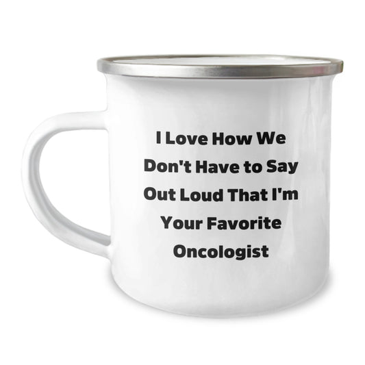 Funny Oncologist Gifts from Men to Women Friends Family - I Love How We Don't Have To Say Out Loud That I'm Your Favorite Oncologist Stainless Steel Camping Mug - Image 1