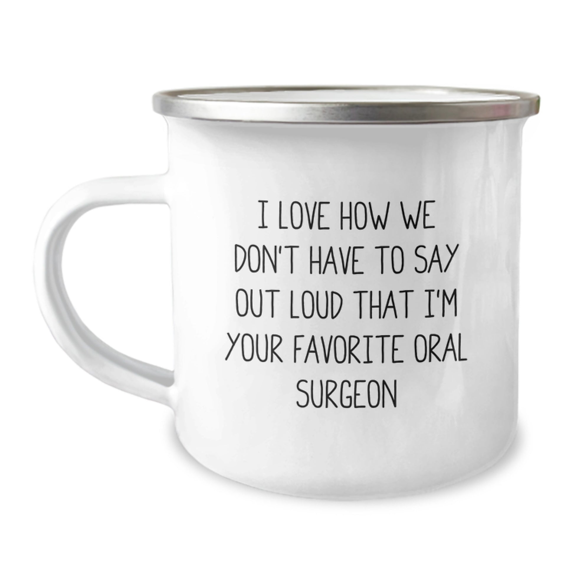Funny Oral Surgeon Gifts from Friends and Family - I Love How We Don't Have To Say Out Loud That I'm Your Favorite Oral Surgeon, Enamel Camping Mug for Graduation - Image 1