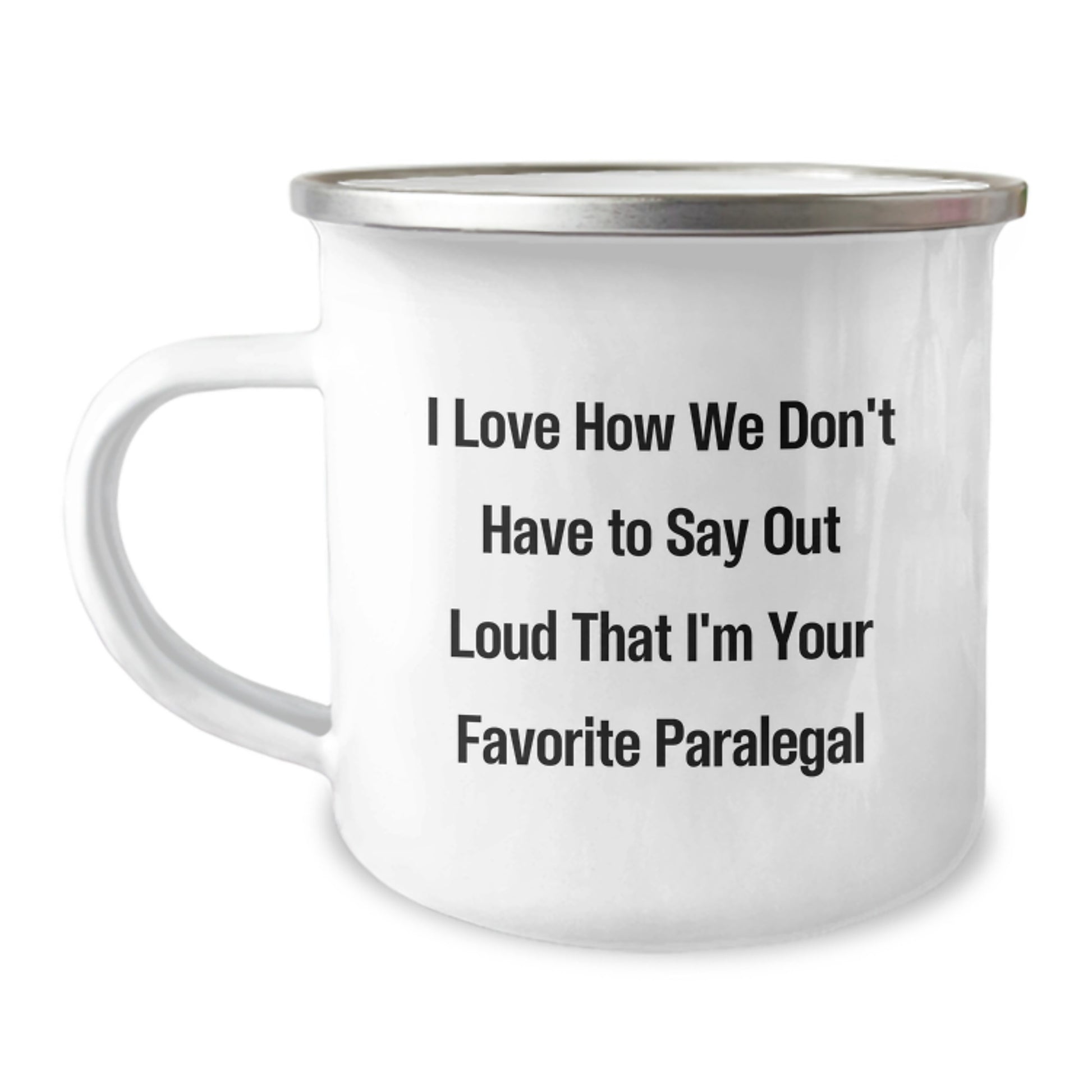Funny Paralegal Gifts from Friends for Favorite Paralegal - I Love How We Don't Have To Say Out Loud That I'm Your Favorite Paralegal, Camping Mug for Graduation, Unique Gifts for Paralegals - Image 1