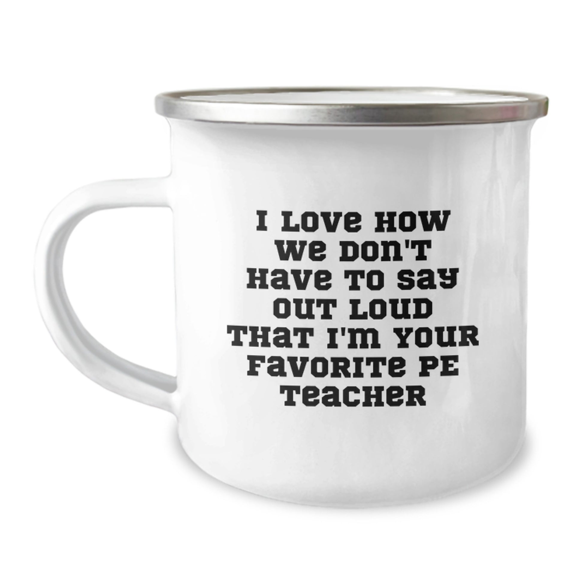 Funny PE Teacher Gifts for Men - I Love How We Don't Have To Say Out Loud That I'm Your Favorite PE Teacher - Camping Mug for Graduation, Gifts from Friends, PE Teacher Unique Gifts - Image 1