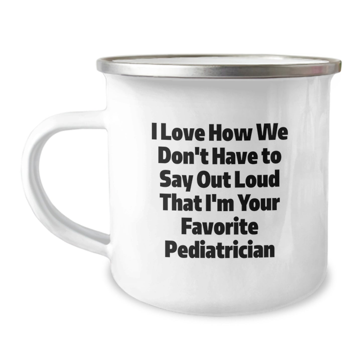 Funny Pediatrician Gifts from Friends for Favorite Pediatricians on Graduation, 'I Love How We Don't Have To Say Out Loud That I'm Your Favorite Pediatrician', Camping Mug - Image 1