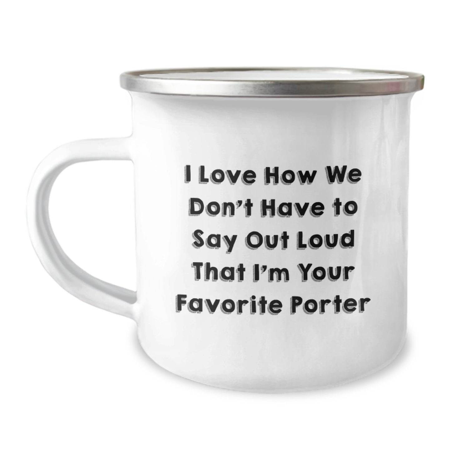 Funny Porter Gifts, I Love How We Don't Have To Say Out Loud That I'm Your Favorite Porter, Birthday Unique Gifts from Friends to Porter - Image 1