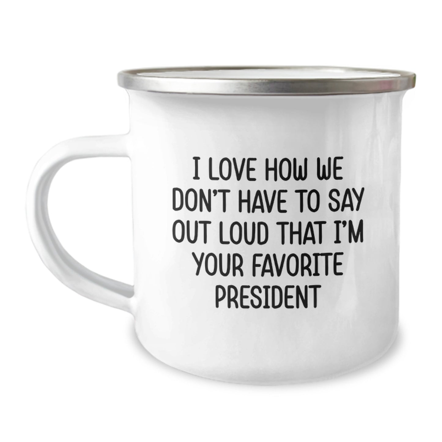 Funny President Gifts, President Camping Mug, I Love How We Don't Have To Say Out Loud That I'm Your Favorite President, Gifts from Friends to President, Birthday Unique Gifts - Image 1
