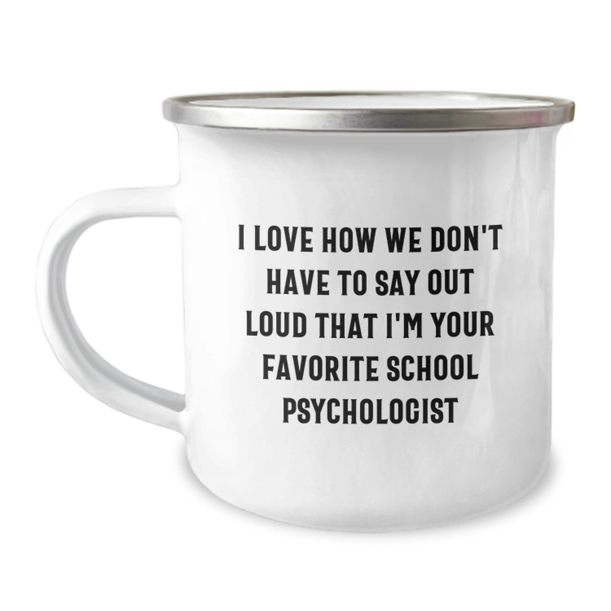 Funny School Psychologist Gifts from Friends to Favorite School Psychologists, Camping Mug for Graduation, I Love How We Don't Have To Say Out Loud That I'm Your Favorite School Psychologist - Image 1