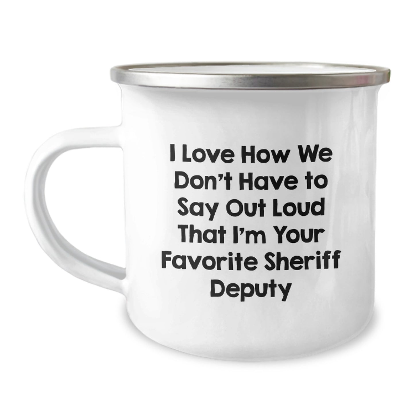 Funny Sheriff Deputy Gifts from Friends for Sheriff Deputy Graduation Unique Camping Mug, 'I Love How We Don't Have To Say Out Loud That I'm Your Favorite Sheriff Deputy' - Image 1