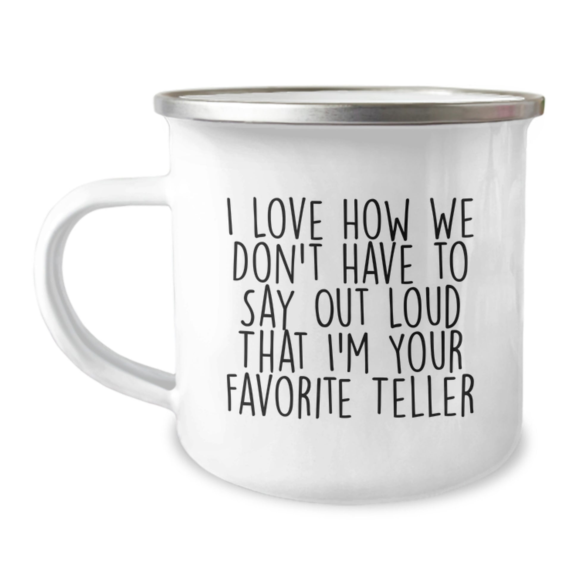 Funny Teller Gifts for Men from Coworkers - 'I Love How We Don't Have To Say Out Loud That I'm Your Favorite Teller' Enamel Camping Mug, Stainless Steel, 12 oz - Image 1