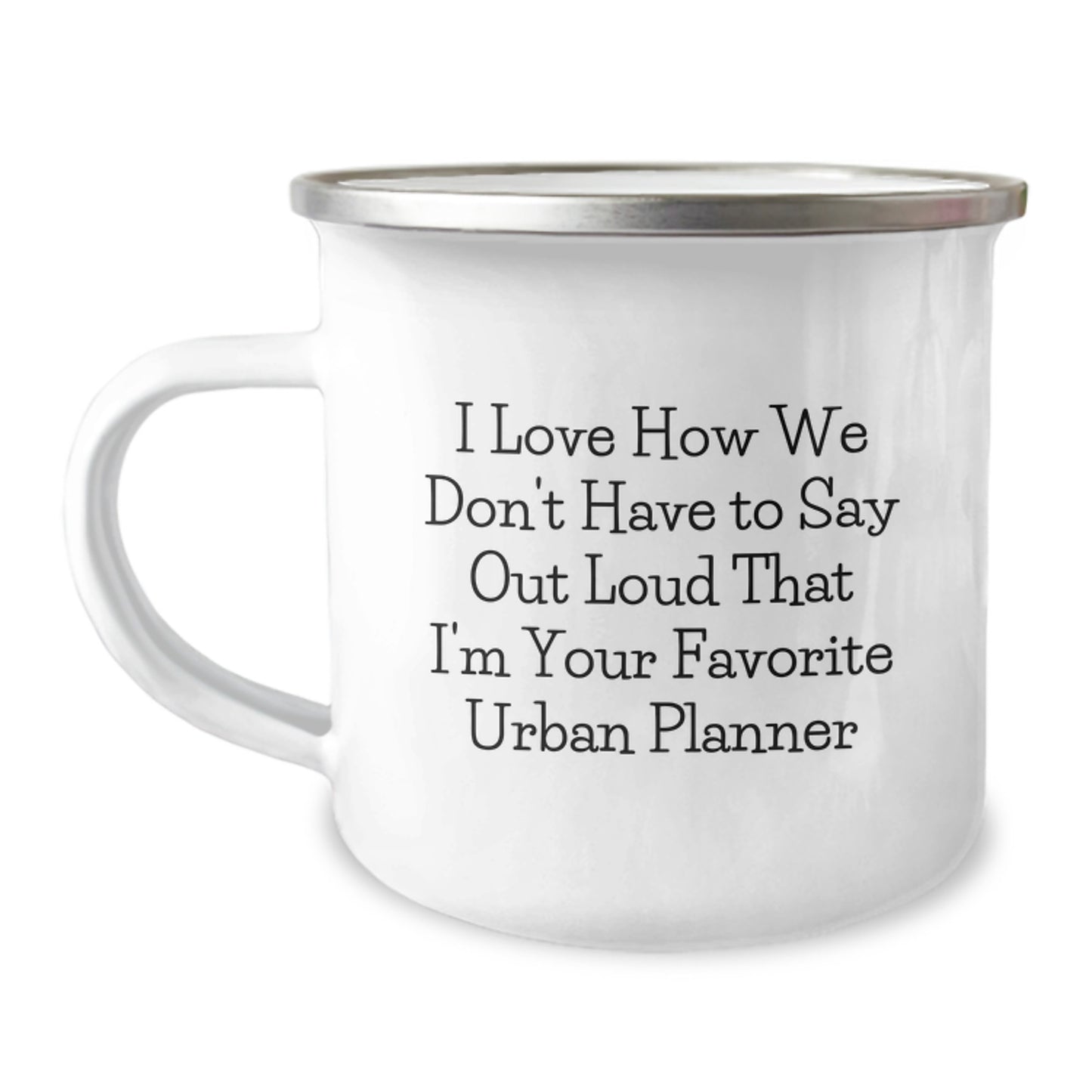 Funny Urban Planner Gifts from Friends to Favorite Urban Planner, I Love How We Don't Have To Say Out Loud That I'm Your Favorite Urban Planner Birthday Camping Mug - Image 1