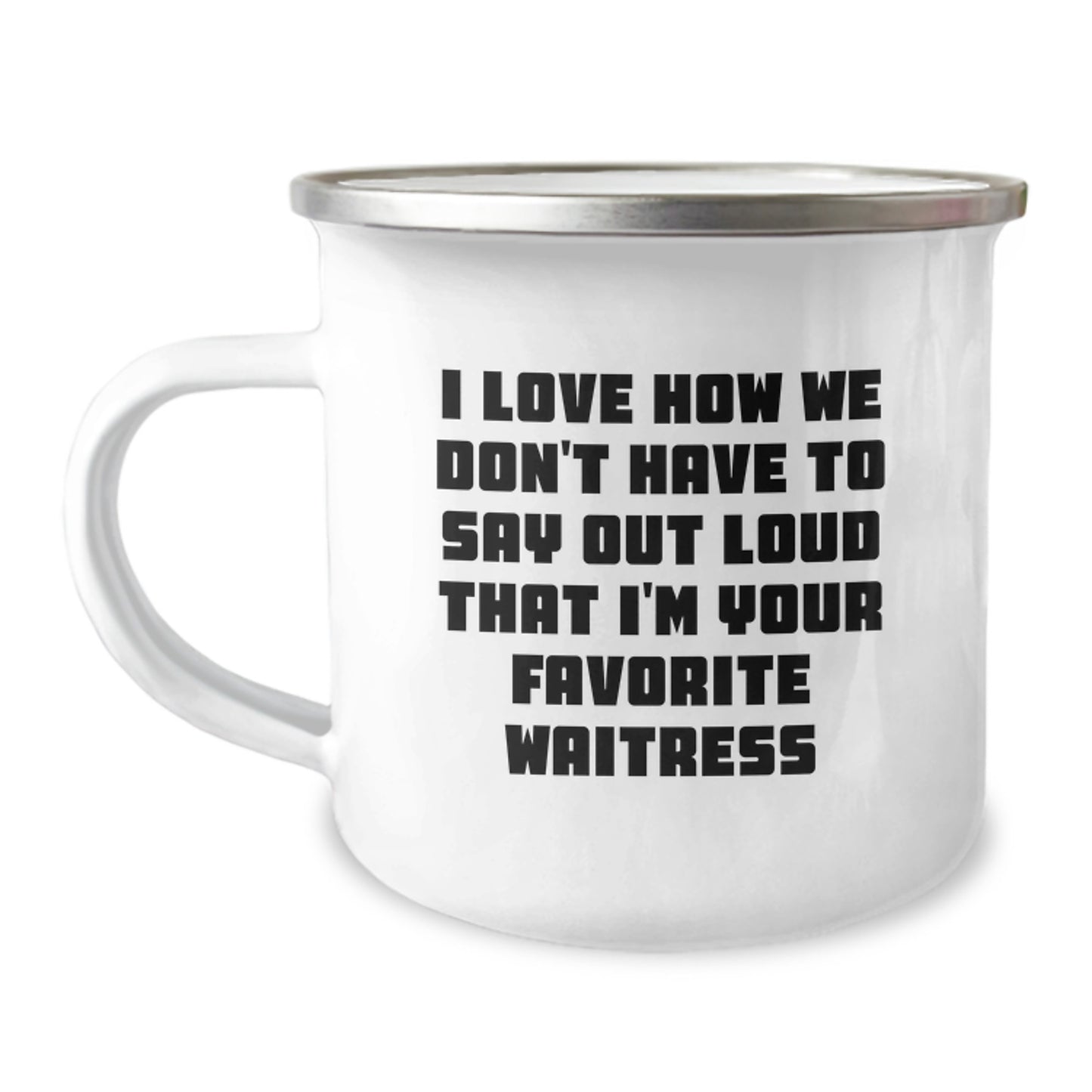Funny Waitress Gifts from Friends, Unique Birthday Unique Gifts for Favorite Waitress, I Love How We Don't Have To Say Out Loud That I'm Your Favorite Waitress Camping Mug - Image 1