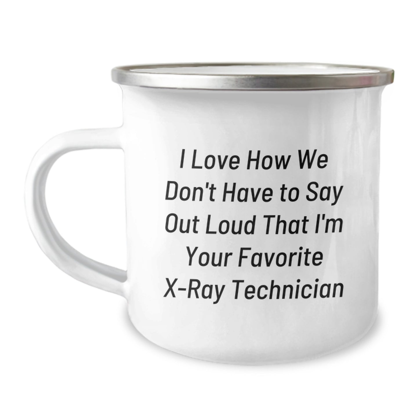 Funny X-Ray Technician Gifts for Him from Coworkers on Graduation - I Love How We Don't Have To Say Out Loud That I'm Your Favorite X-ray Technician Camping Mug - Image 1
