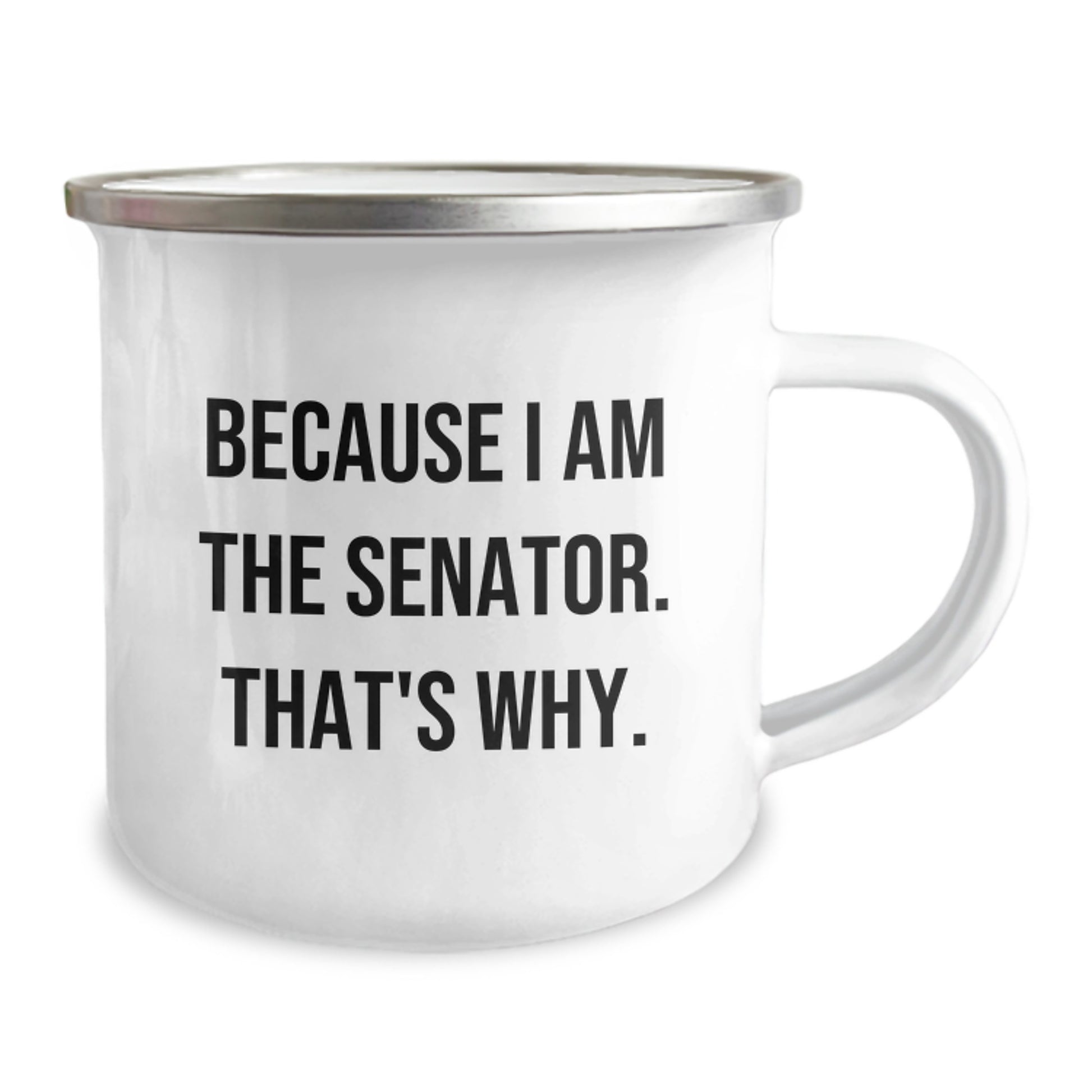 Funny Senator Gifts for Men, Unique Christmas Unique Gifts from Friends to Senator, Camping Mug with 'Because I Am The Senator. That's Why.' Quote - 12 oz Stainless Steel Enamel Finish - Image 2