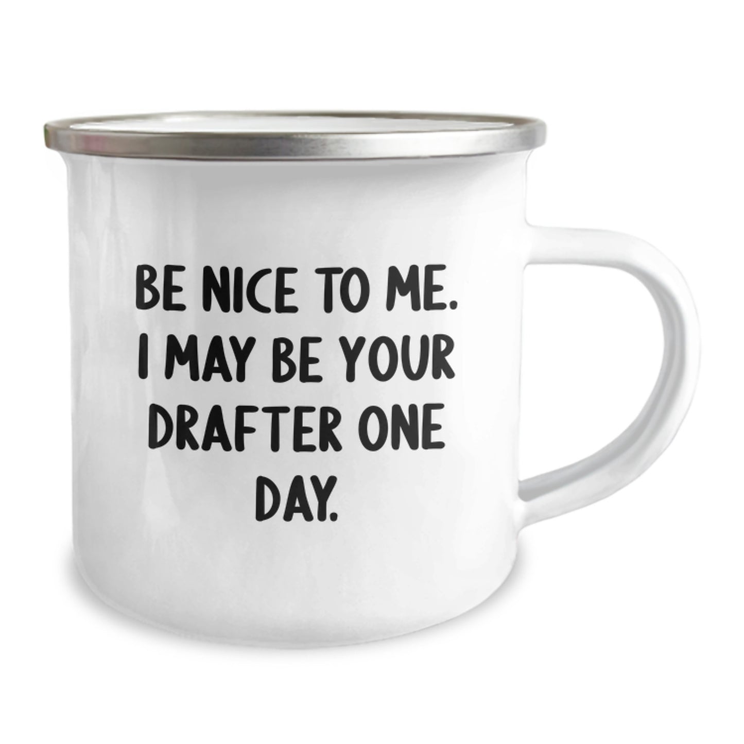 Funny Gifts from Friends for Drafter Graduation, Be Nice to Me I May Be Your Drafter One Day Camping Mug, 12 oz Stainless Steel Enamel Finish - Image 2