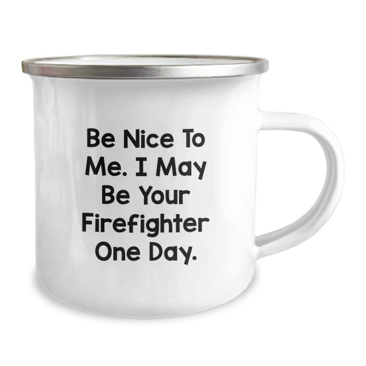 Funny Firefighter Gifts from Friends, Family, or Coworkers - Be Nice To Me. I May Be Your Firefighter One Day. - 12 oz Stainless Steel Camping Mug for Graduation - Image 2