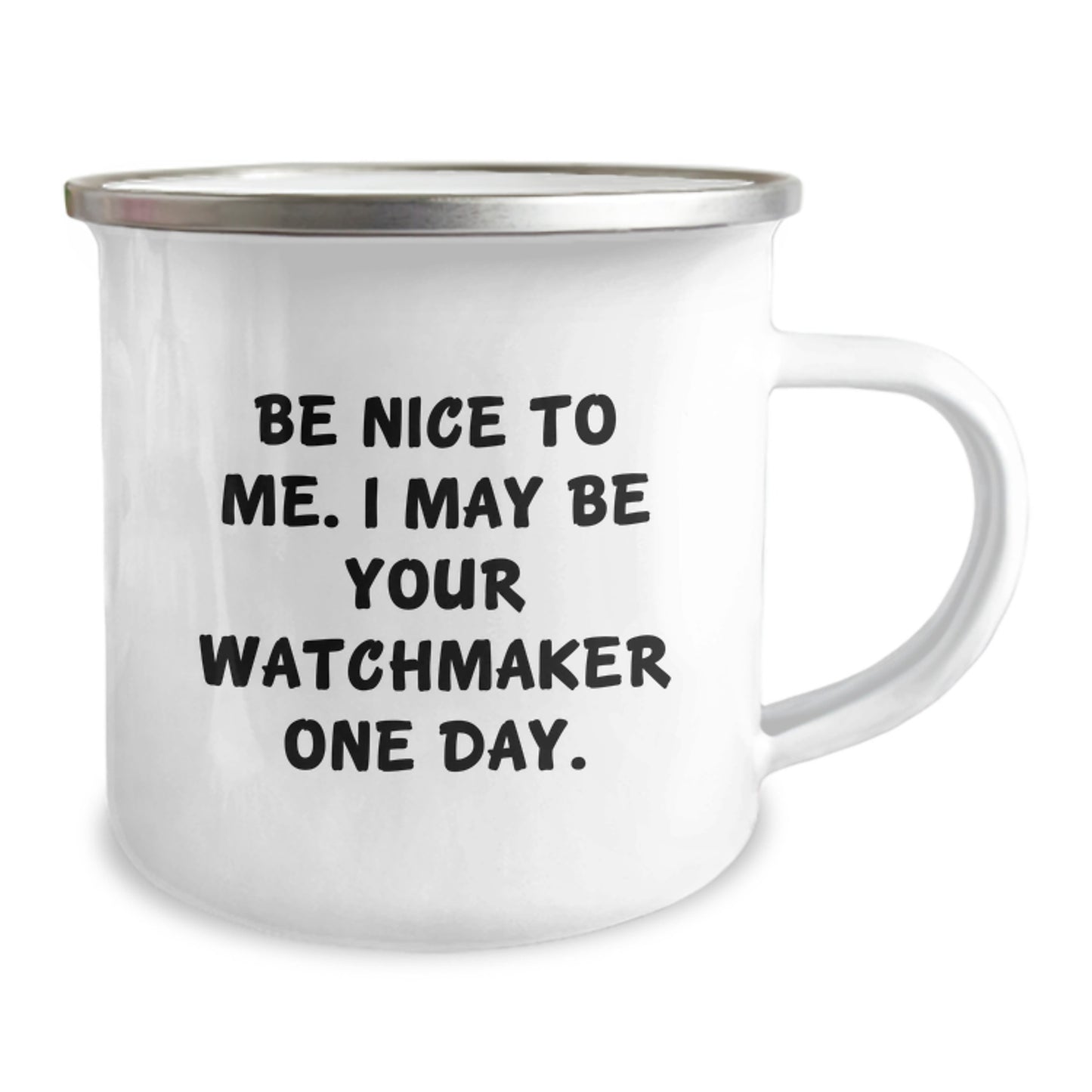Funny Watchmaker Gifts from Men to Graduation Watchmaker - Be Nice To Me. I May Be Your Watchmaker One Day. Stainless Steel Camping Mug - Image 2