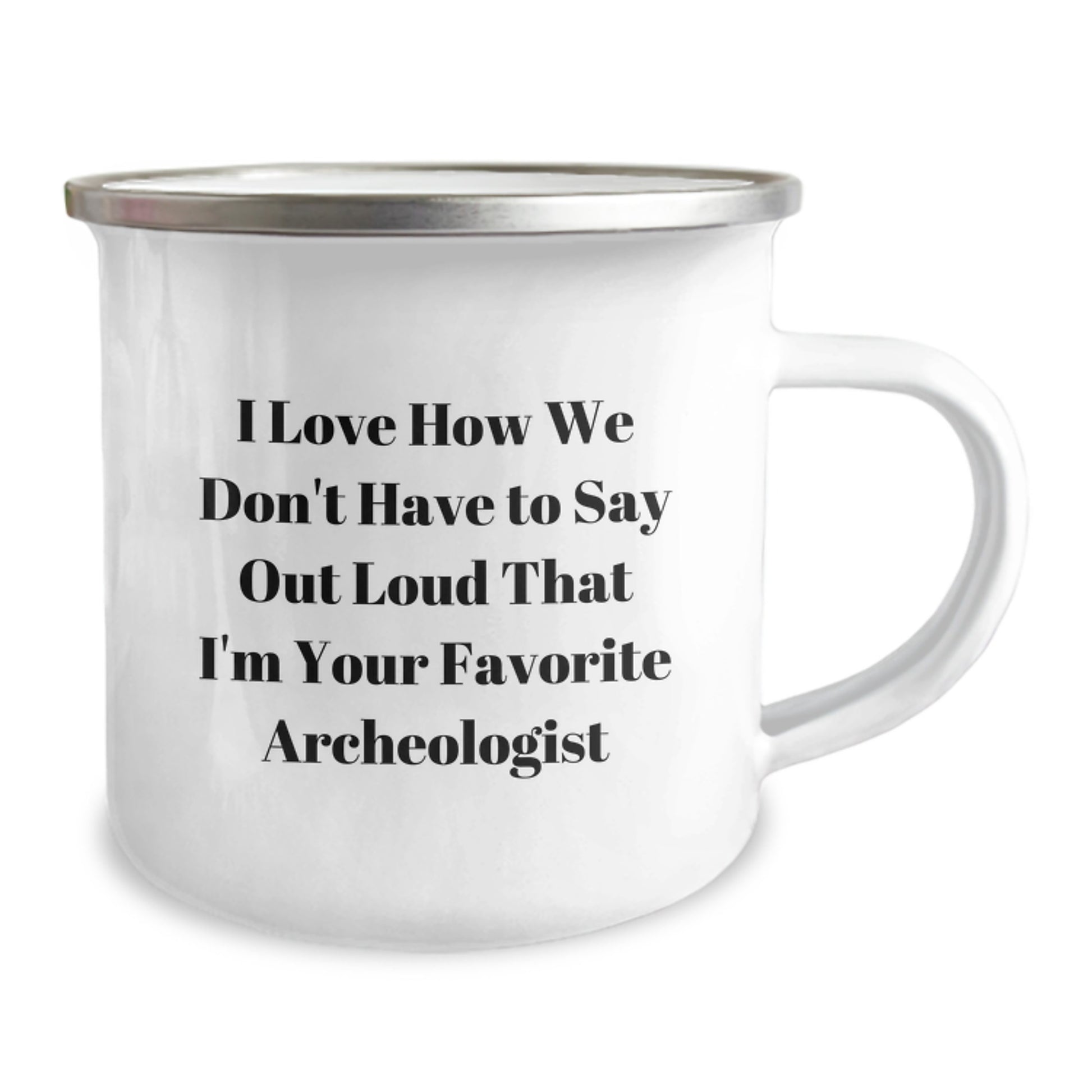 Funny Archeologist Gifts from Friends for Favorite Archeologist, I Love How We Don't Have To Say Out Loud That I'm Your Favorite Archeologist, Camping Mug for Graduation - Image 2
