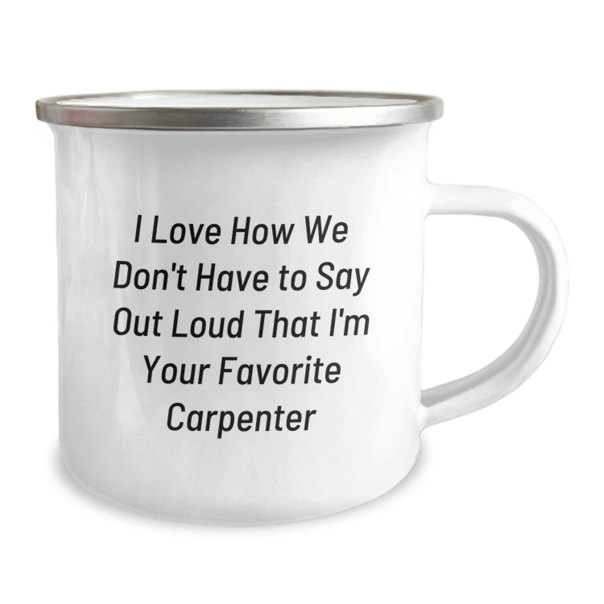 Funny Carpenter Gifts, I Love How We Don't Have To Say Out Loud That I'm Your Favorite Carpenter, Camping Mug for Birthday, Gifts from Men to Carpenter, Unique - Image 2