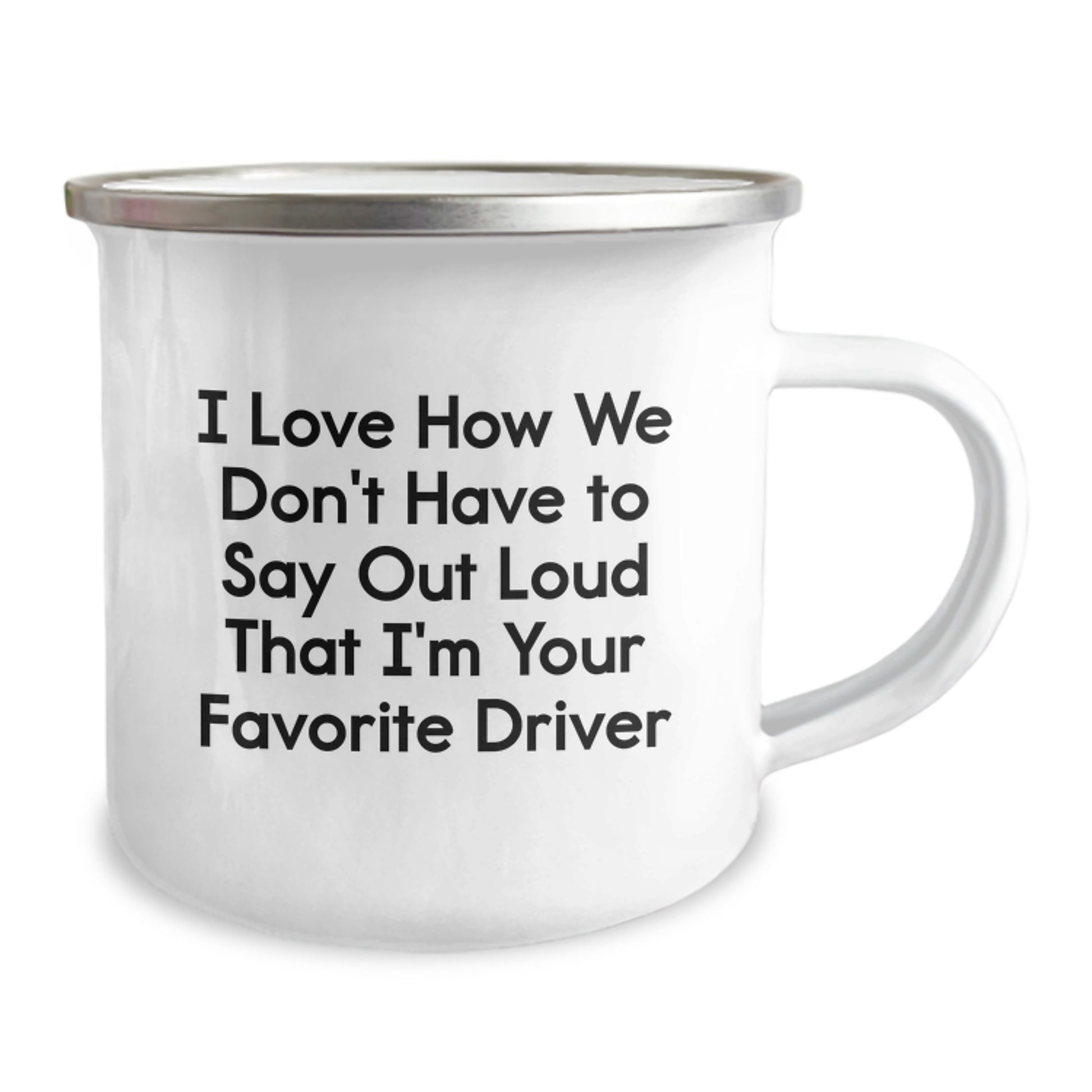 Funny Driver Gifts from Friends, Camping Mug for Favorite Driver, Gifts for Graduation, I Love How We Don't Have To Say Out Loud That I'm Your Favorite Driver - Image 2