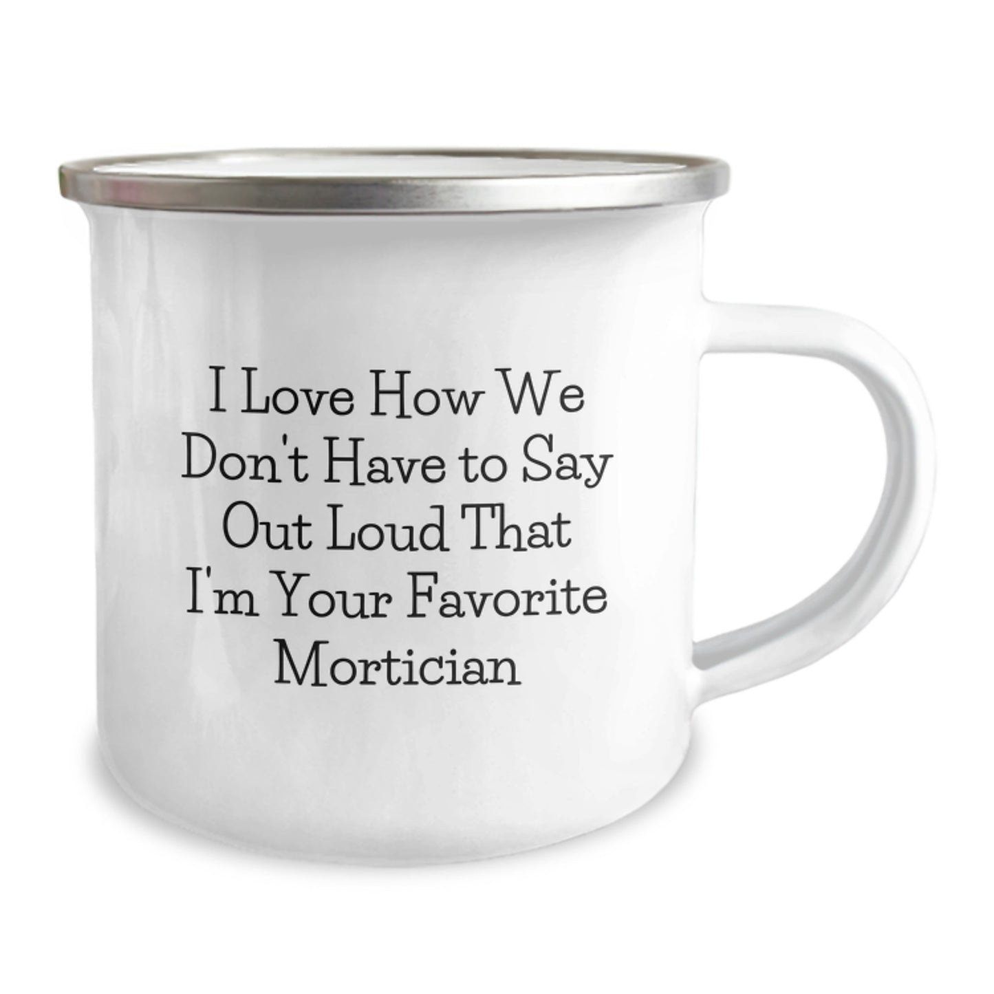 Funny Mortician Gifts from Men to Mortician Friends, Unique Christmas Unique Gifts for Mortician, Camping Mug with I Love How We Don't Have To Say Out Loud That I'm Your Favorite Mortician Quote - Image 2