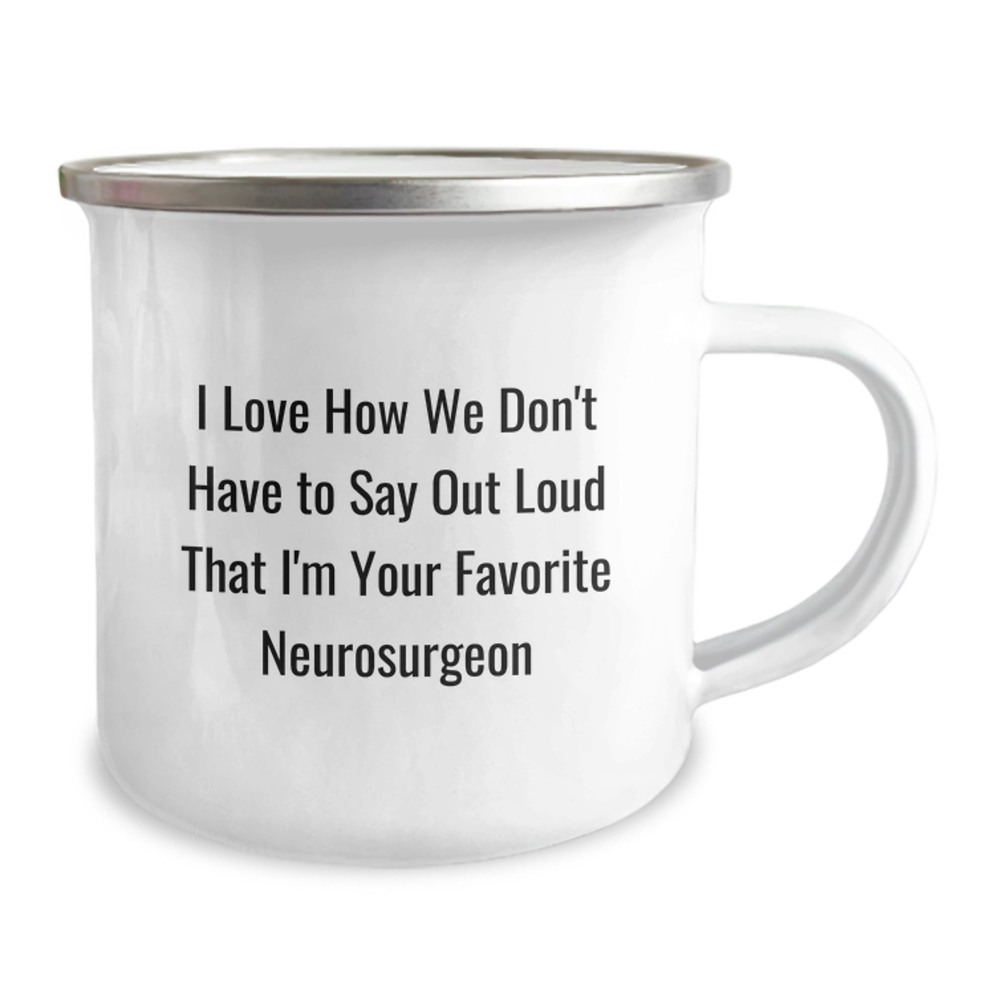 Funny Neurosurgeon Gifts for Men from Family - I Love How We Don't Have To Say Out Loud That I'm Your Favorite Neurosurgeon Camping Mug - Image 2