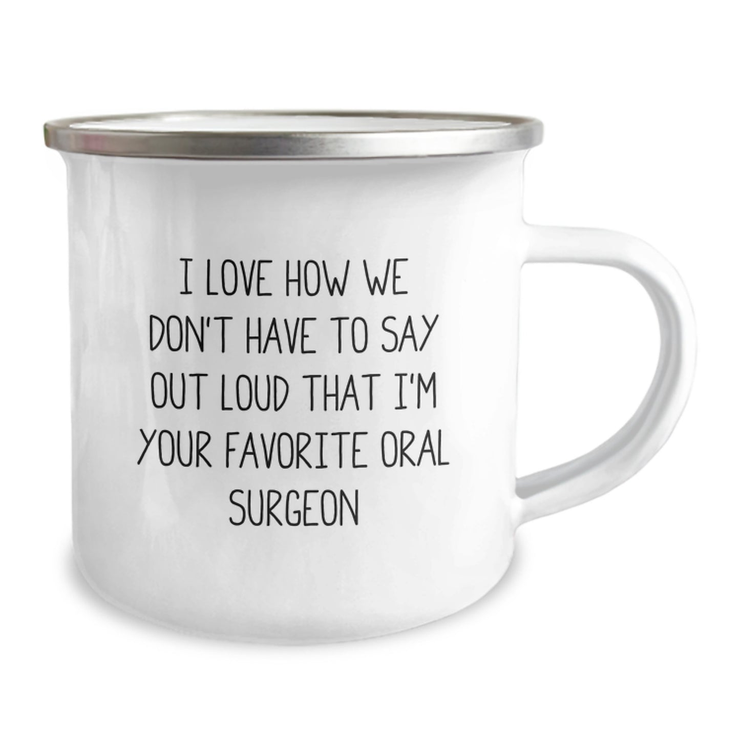 Funny Oral Surgeon Gifts from Friends and Family - I Love How We Don't Have To Say Out Loud That I'm Your Favorite Oral Surgeon, Enamel Camping Mug for Graduation - Image 2