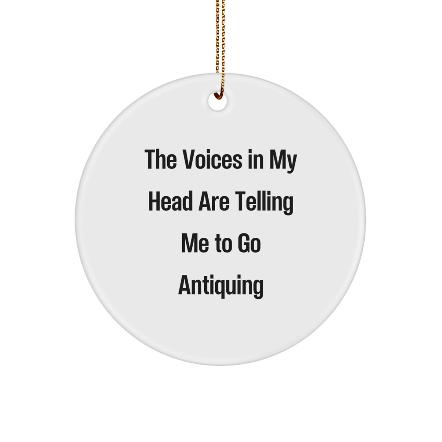 Funny Antiquing Gift Ideas for Christmas with Circle Ornament from Loved Ones, Featuring The Voices In My Head Are Telling Me To Go Antiquing - Image 1
