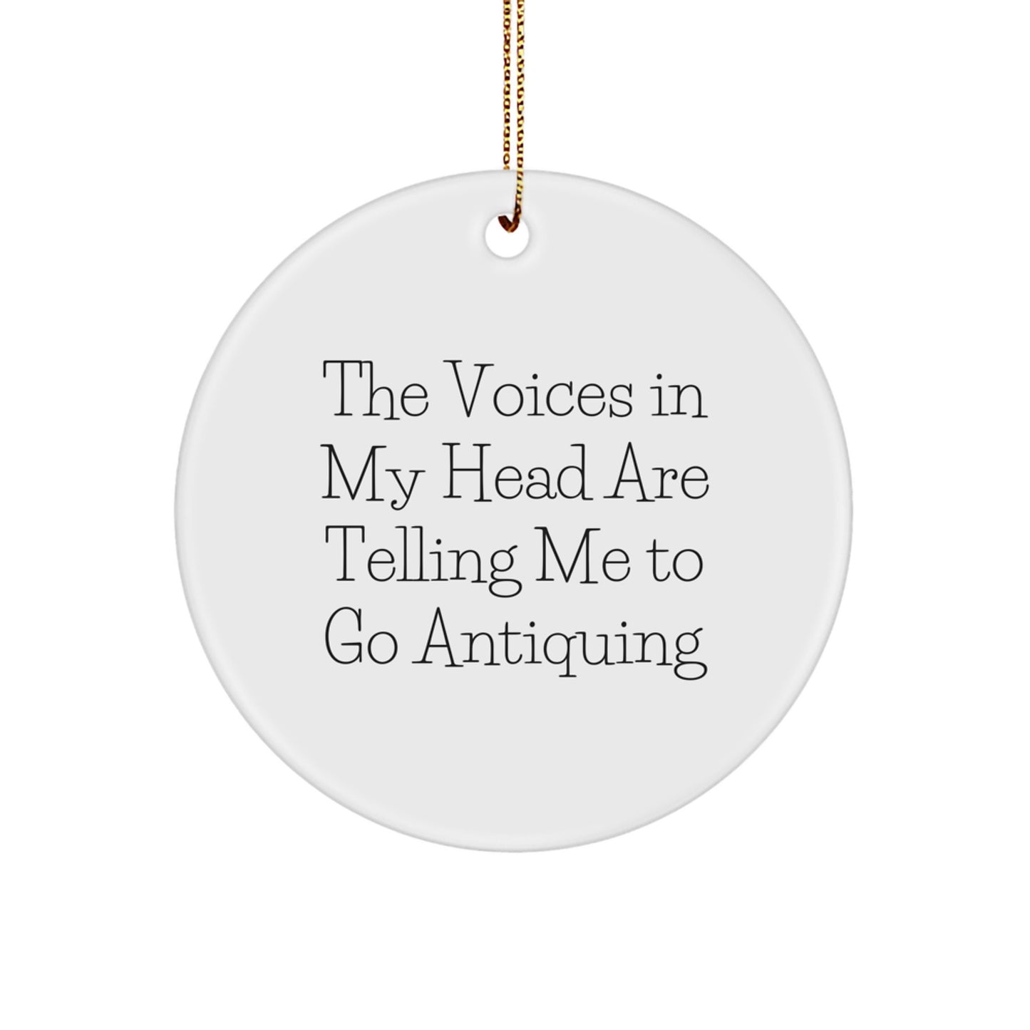 Funny Antiquing Gifts for Friends - 'The Voices In My Head Are Telling Me To Go Antiquing' Circle Ornament with Gold Cord, Perfect for Christmas Unique Gifts - Image 1