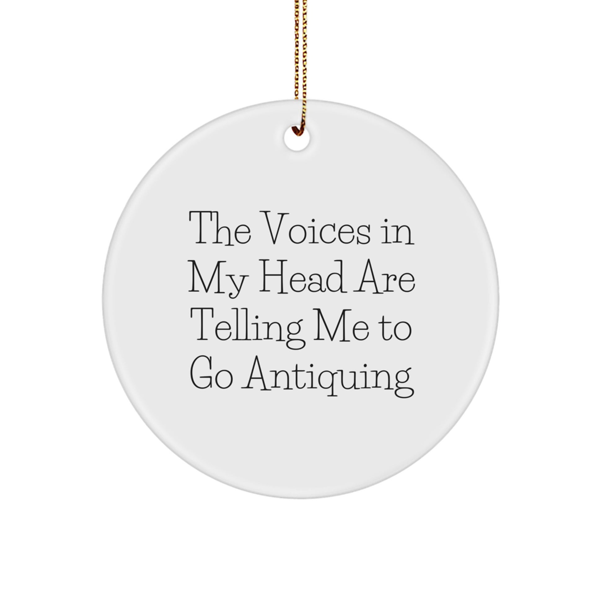 Funny Antiquing Gifts for Friends - 'The Voices In My Head Are Telling Me To Go Antiquing' Circle Ornament with Gold Cord, Perfect for Christmas Unique Gifts - Image 1