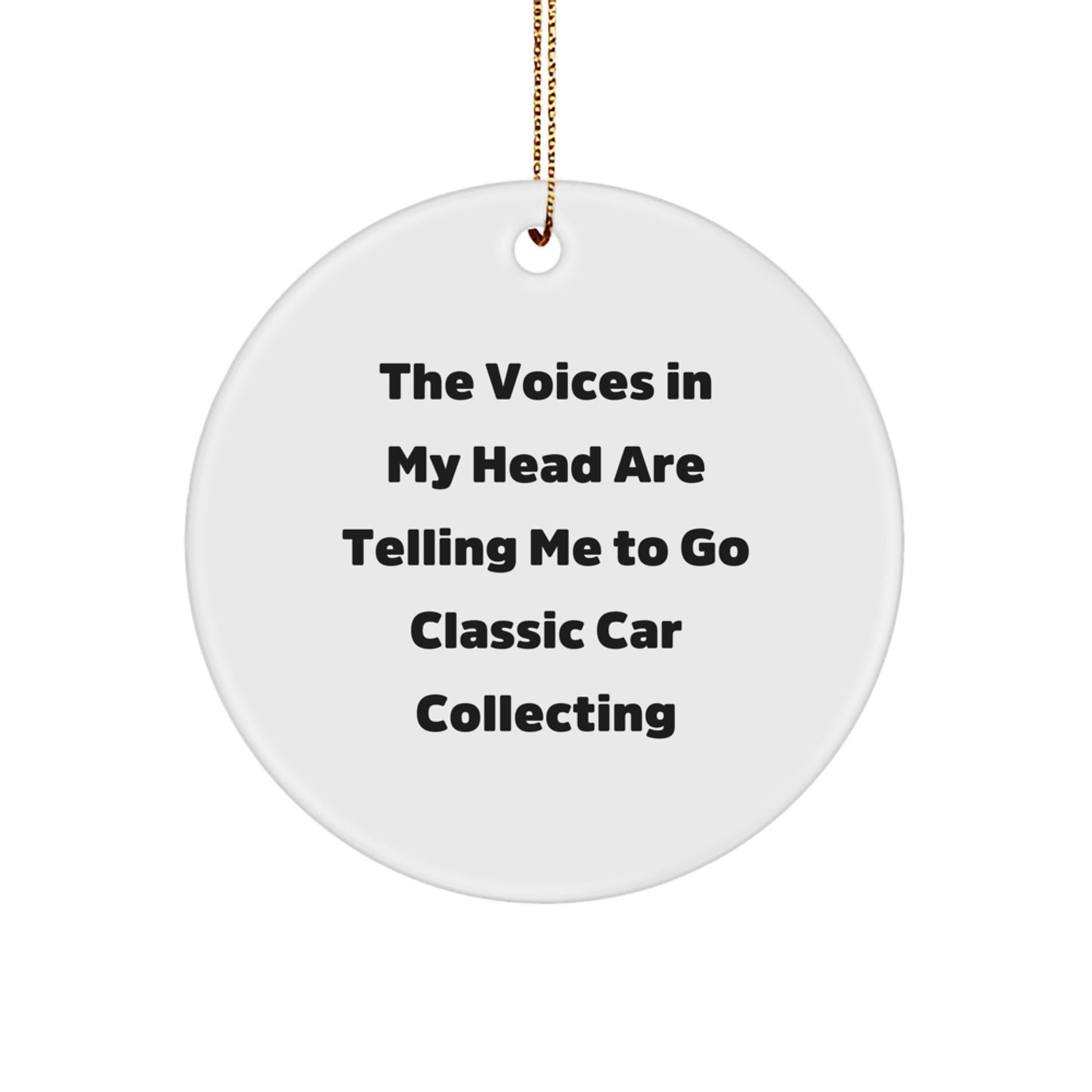 Classic Car Collecting Enthusiast Gifts from Friends for Men 'The Voices In My Head Are Telling Me To Go Classic Car Collecting' Circle Ornament - Image 1