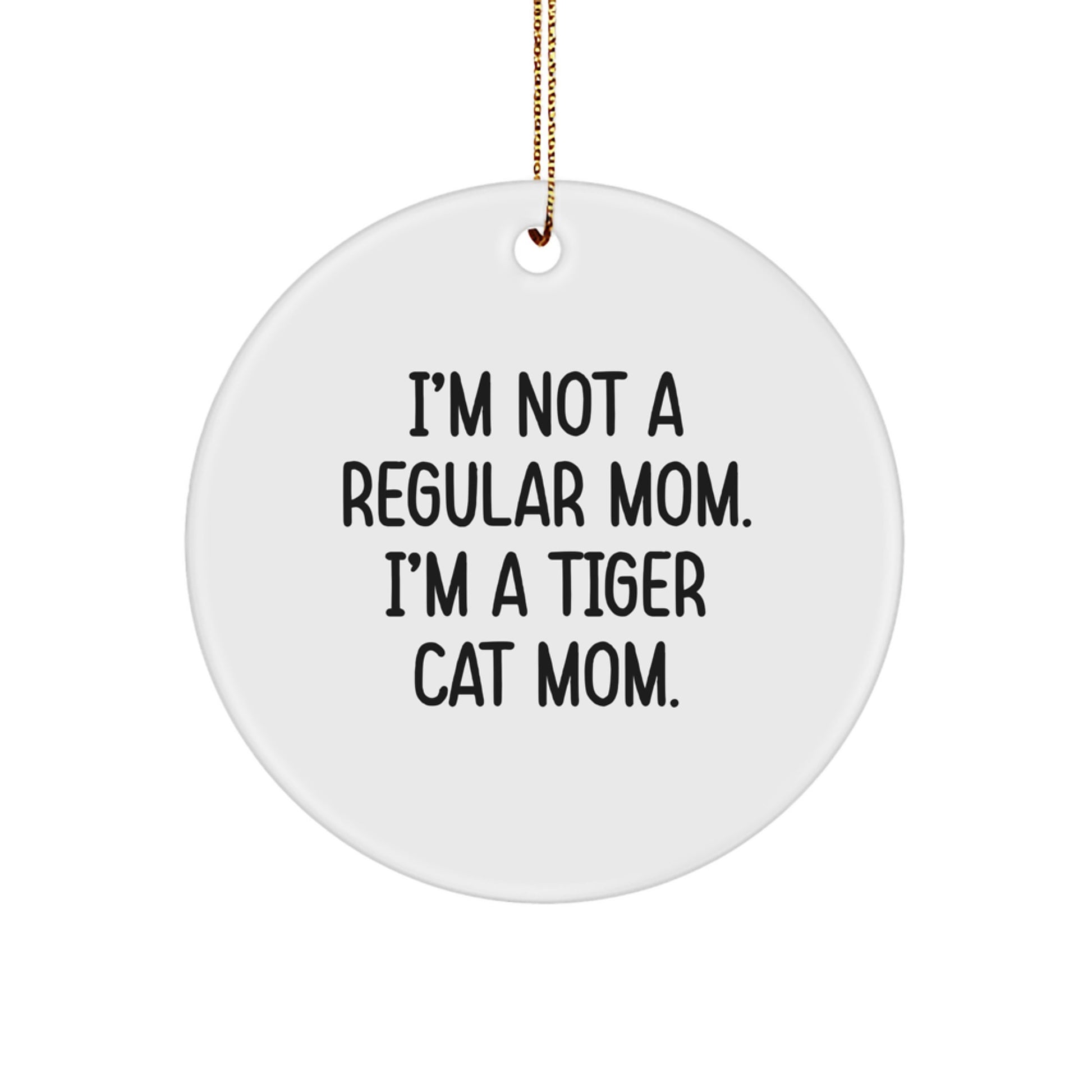 Tiger Cat Mom Funny Christmas Circle Ornament Gifts from Friends, Family, or Mom for Tiger Cat Lover, Unique Circle Ornaments, 'I'm Not A Regular Mom. I'm A Tiger Cat Mom.' - Image 1