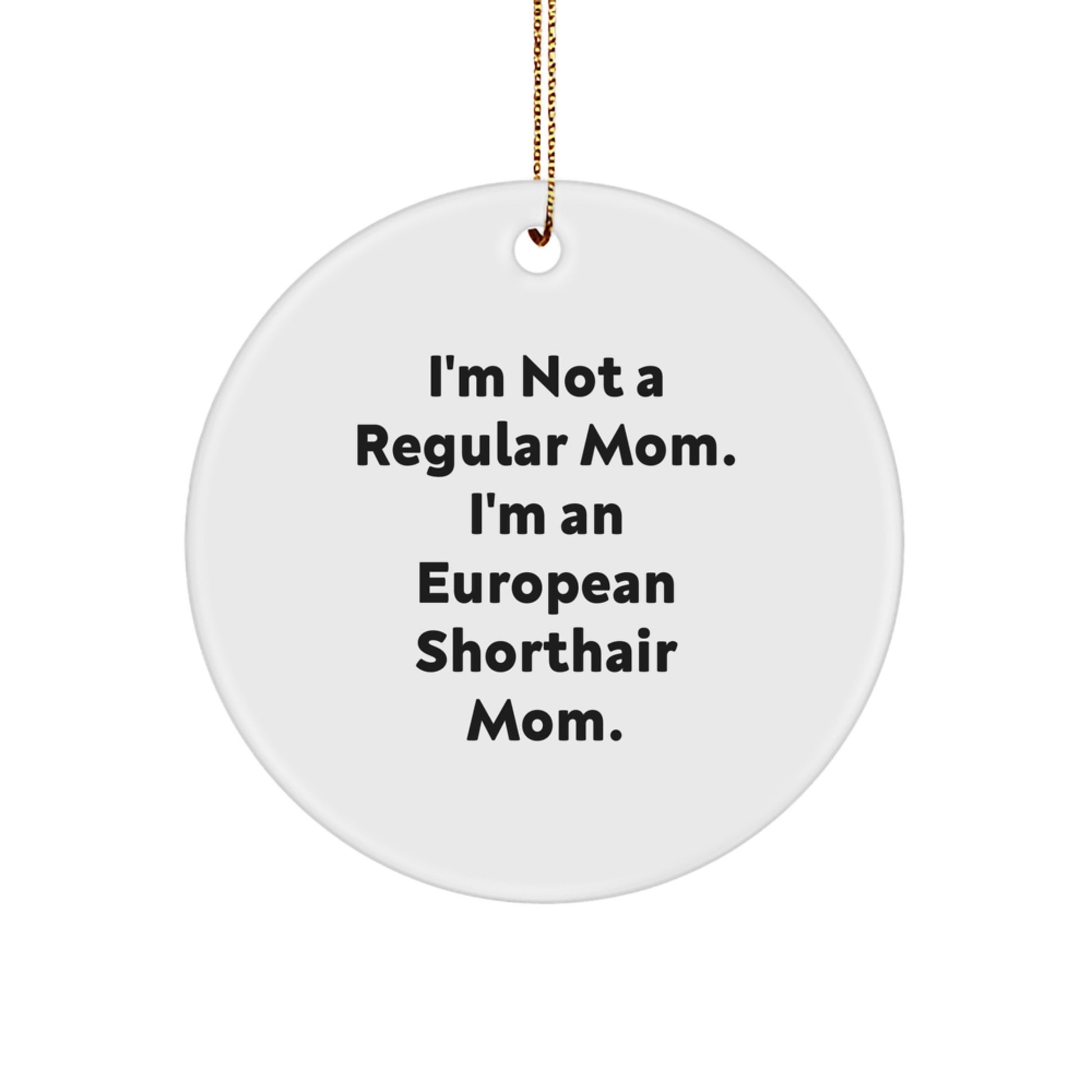 Funny European Shorthair Cat Gifts from Mom - 'I'm Not A Regular Mom. I'm An European Shorthair Mom.' Christmas Unique Circle Ornament for European Shorthair Cat Lover - Image 1