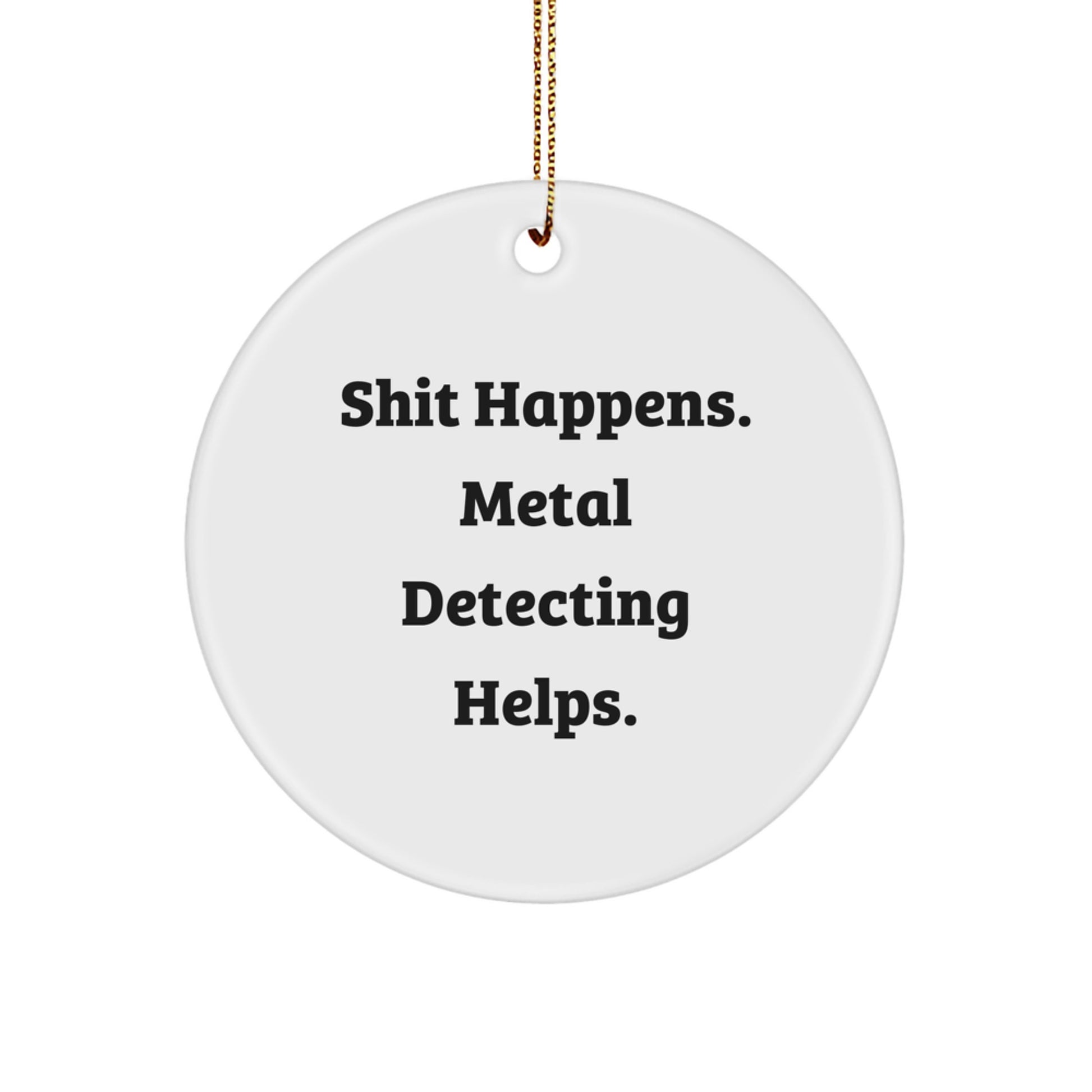 Funny Metal Detecting Gifts for Men - 'Shit Happens. Metal Detecting Helps.' Circle Ornament, Christmas Unique Gifts from Friends - Image 1